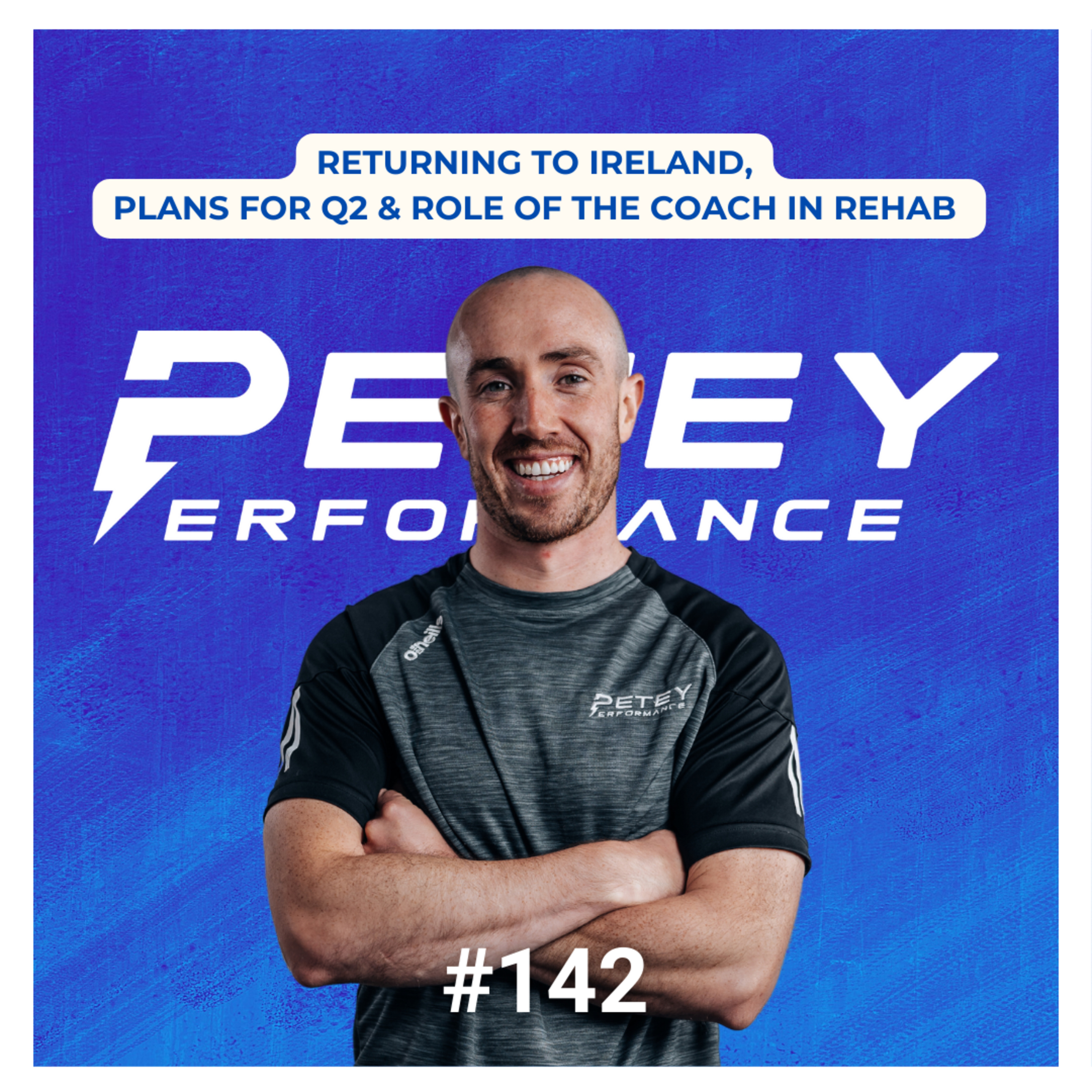 Returning to Ireland, Plans for Q2 & Role of the Coach in Rehab - Petey Performance Podcast #142