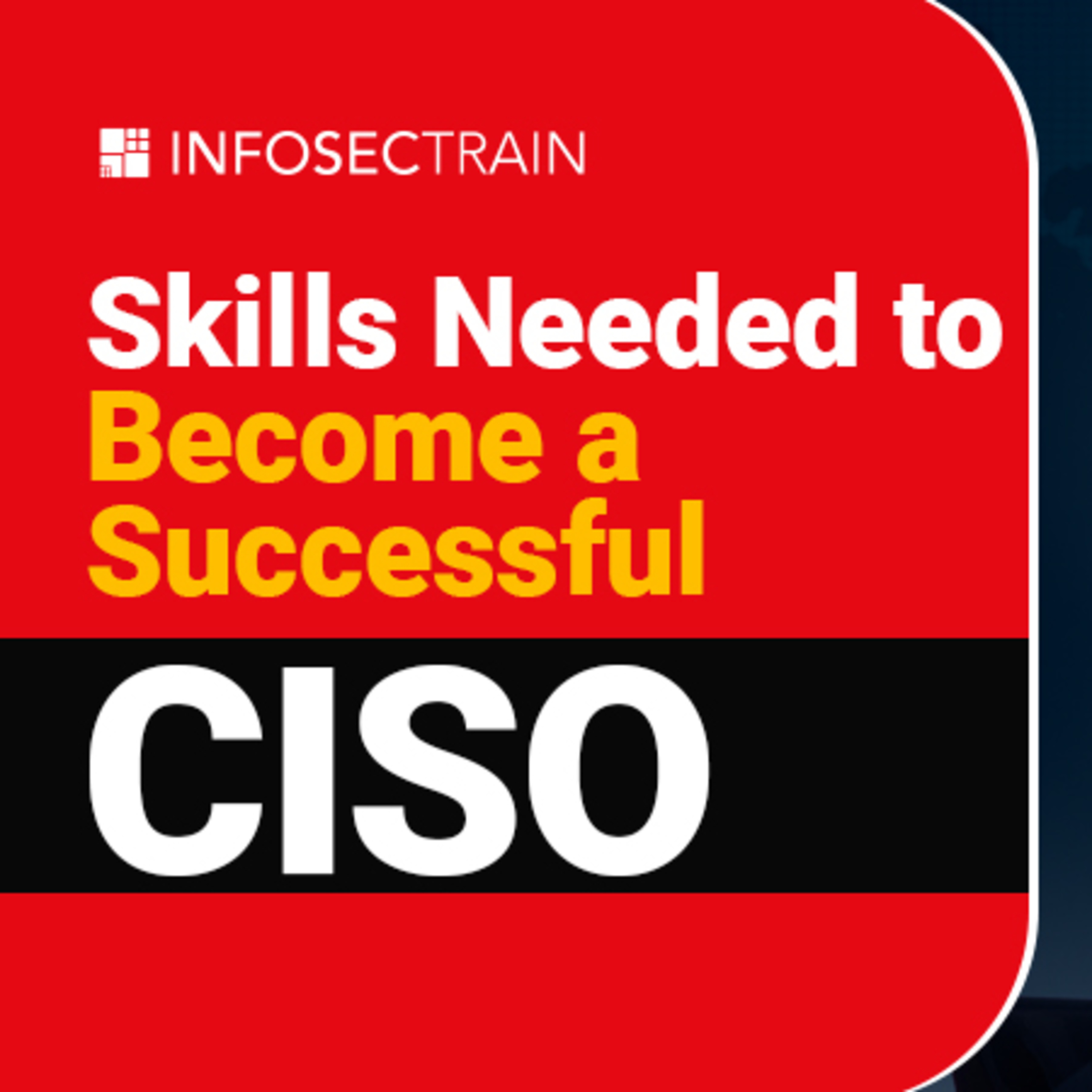 Skills Needed to Become a Successful CISO
