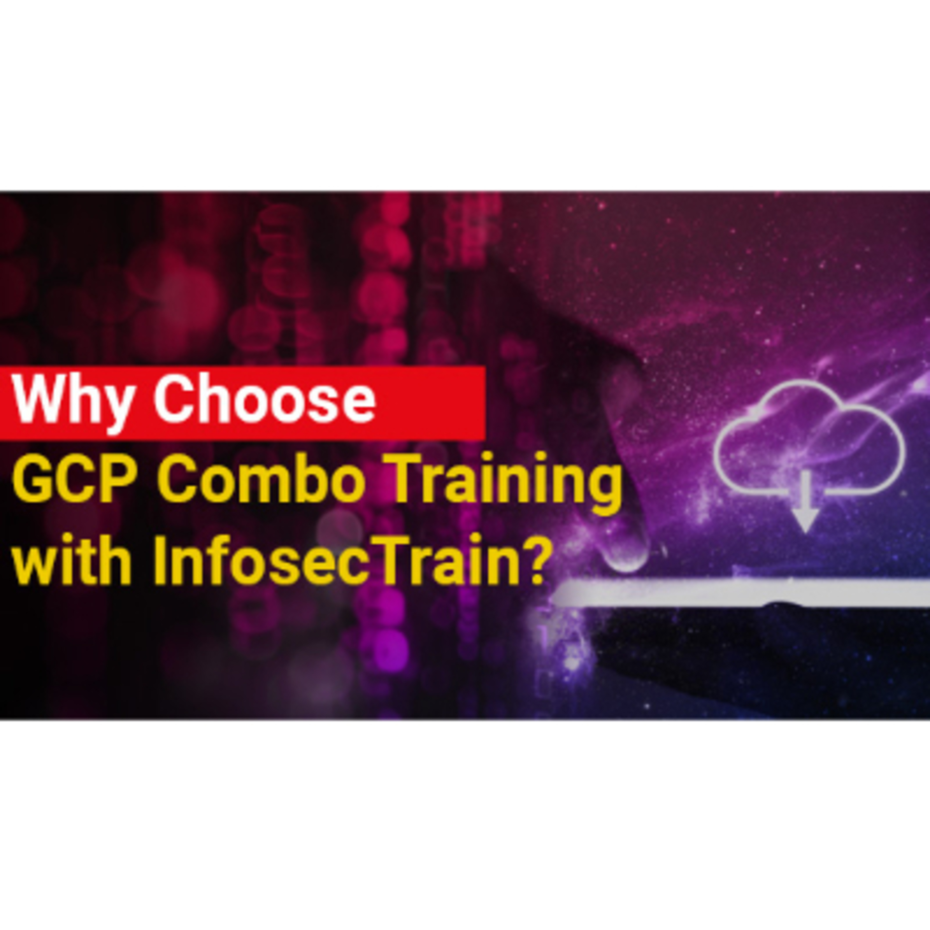 Why Choose GCP Combo Training with InfosecTrain