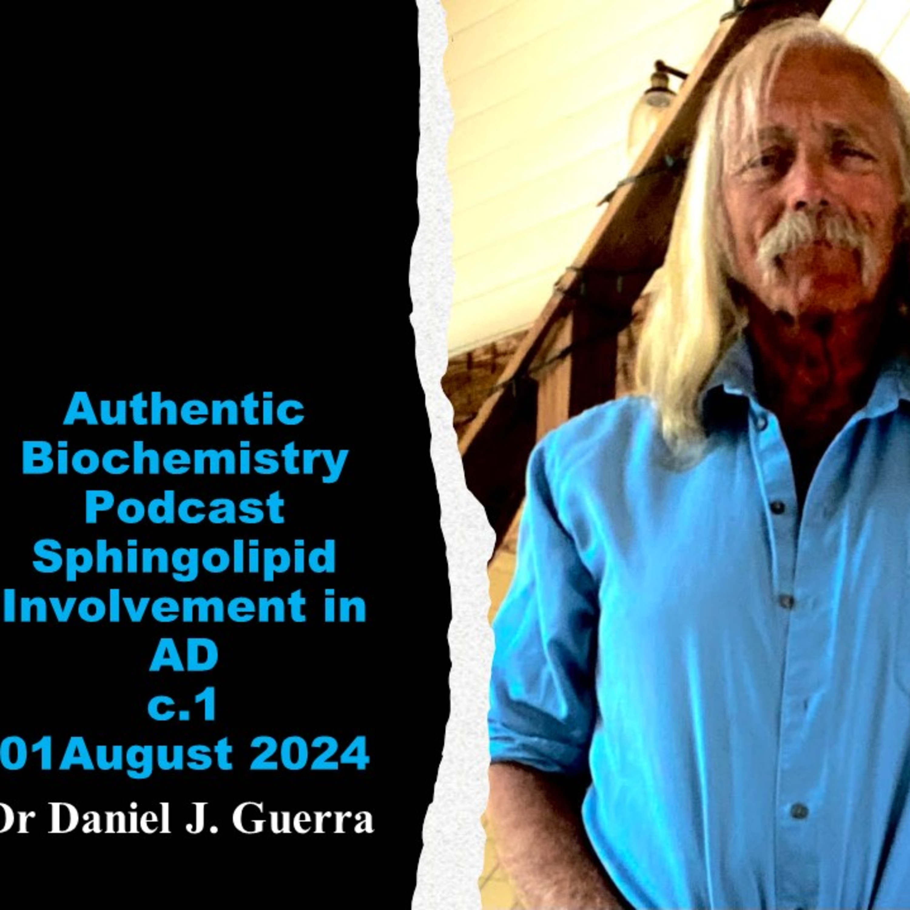 Authentic BiochemistryPodcast. Sphingolipid Involvement in AD. c.1. 01August 2024. Dr Daniel J. Guerra