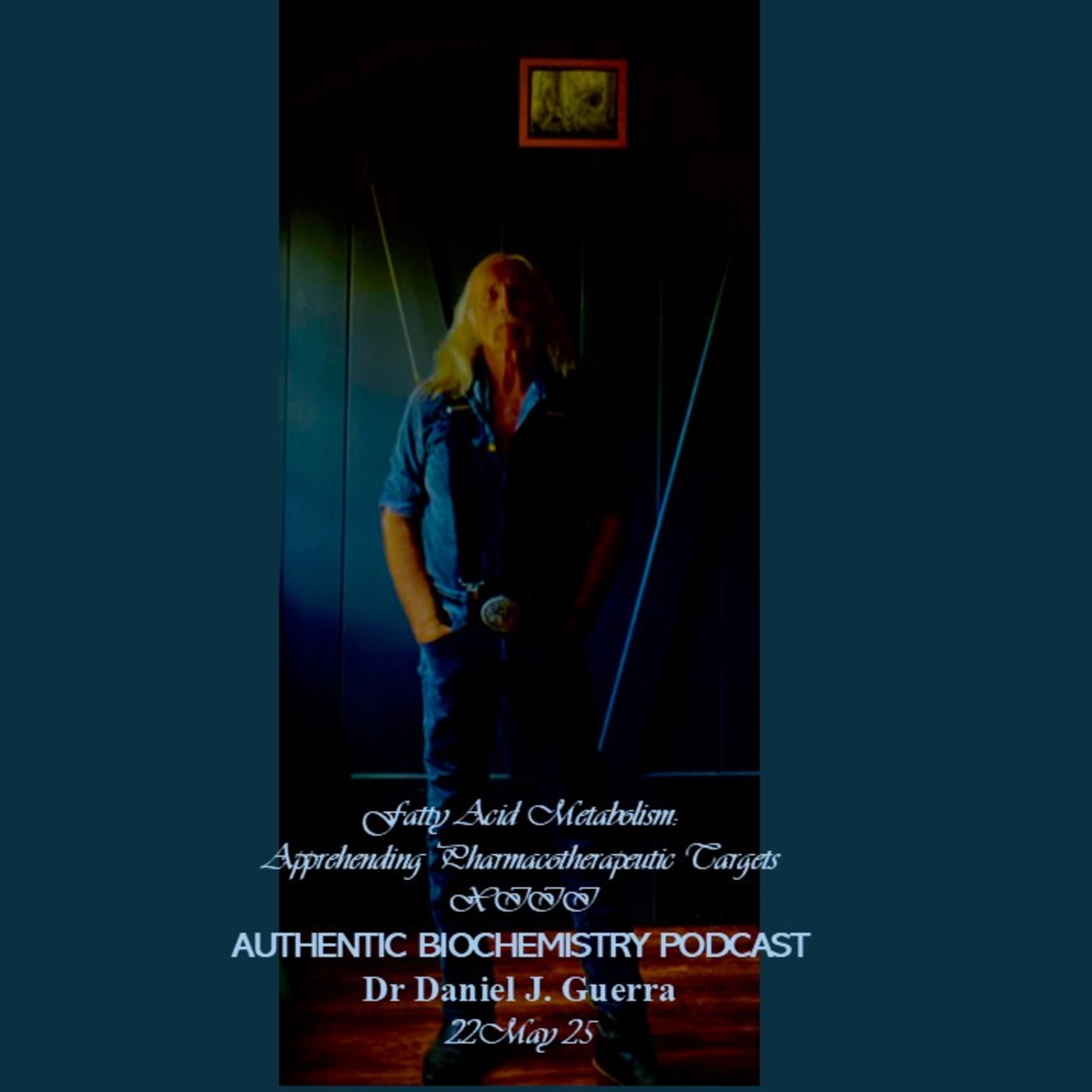 Fatty Acid Metabolism: Apprehending Pharmacotherapeutic Targets XIII AUTHENTIC BIOCHEMISTRY PODCAST Dr Daniel J. Guerra 22May 25