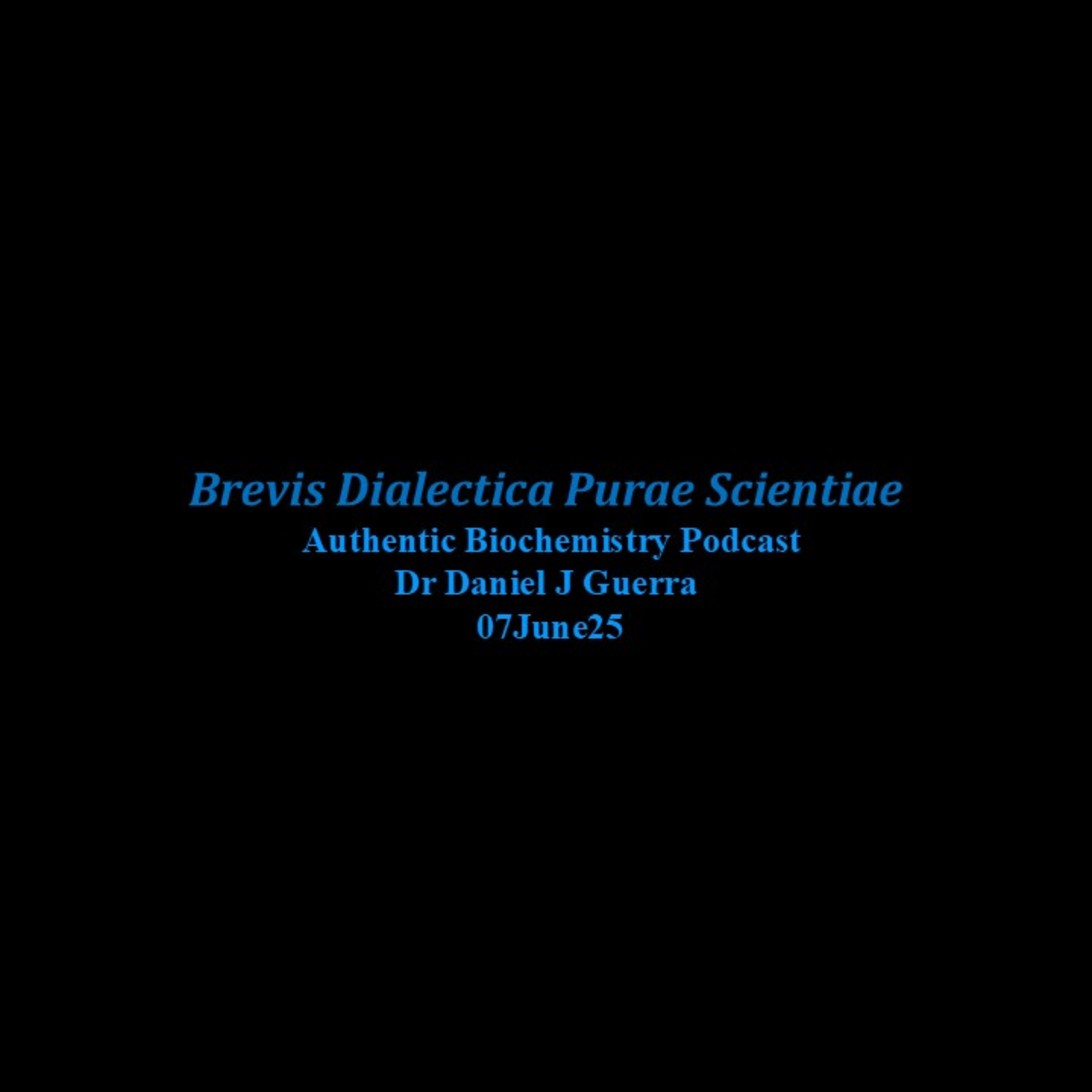Brevis dialectica purae Scientiae. Authentic Biochemistry Podcast Dr Daniel J Guerra 07June25