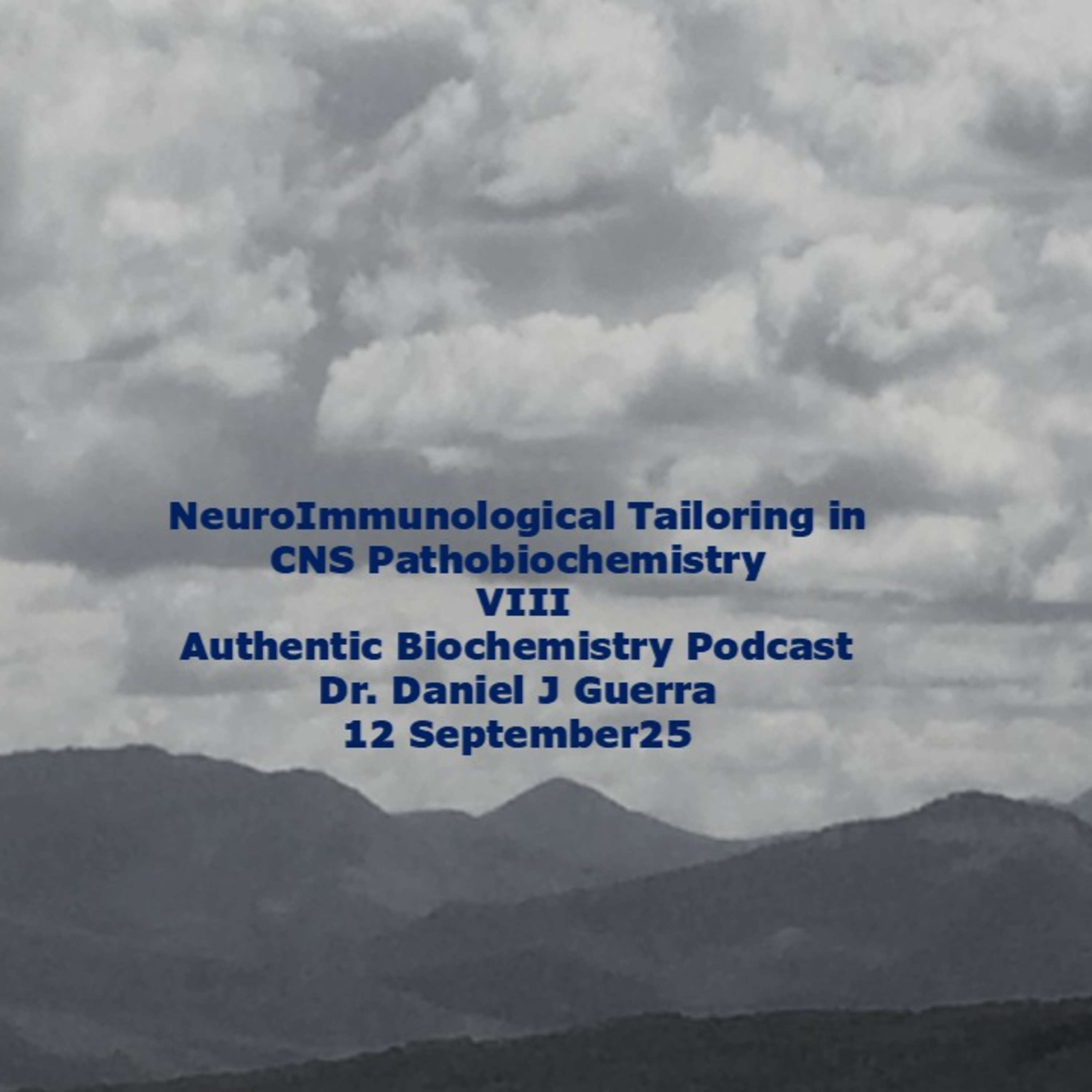 NeuroImmunological Tailoring in CNS Pathobiochemistry VIII Authentic Biochemistry Podcast Dr Daniel J Guerra 12 September25