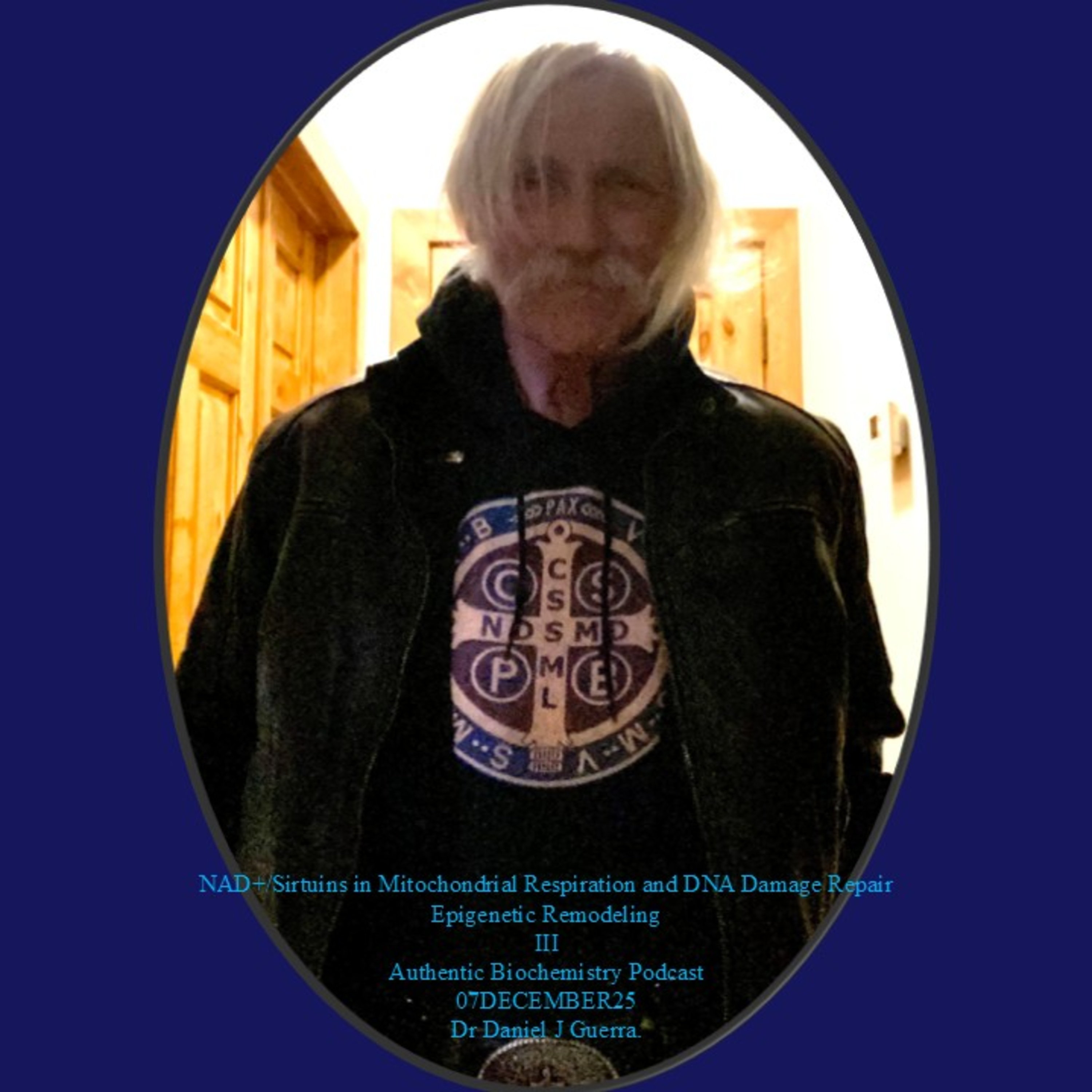 NAD+/Sirtuins in Mitochondrial Respiration and DNA Damage Repair Epigenetic Remodeling III Authentic Biochemistry Podcast 07DECEMBER25 Dr Daniel J Guerra.