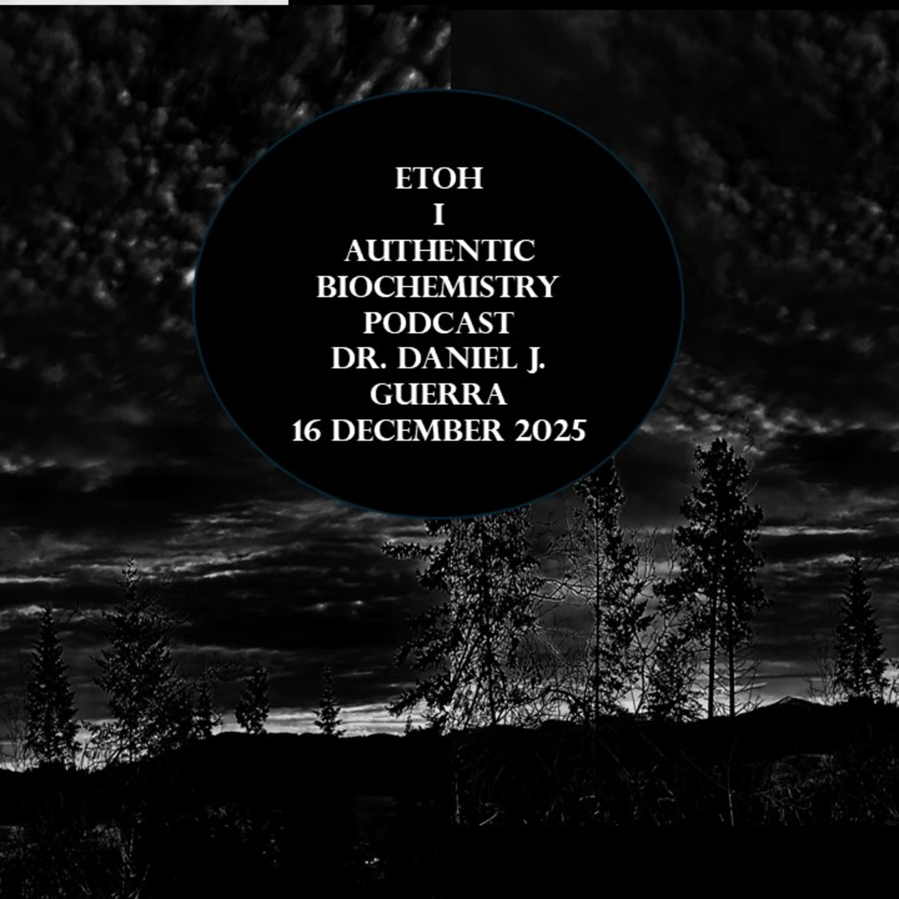 EtOH I Authentic Biochemistry Podcast Dr. Daniel J. Guerra 16 December 2025