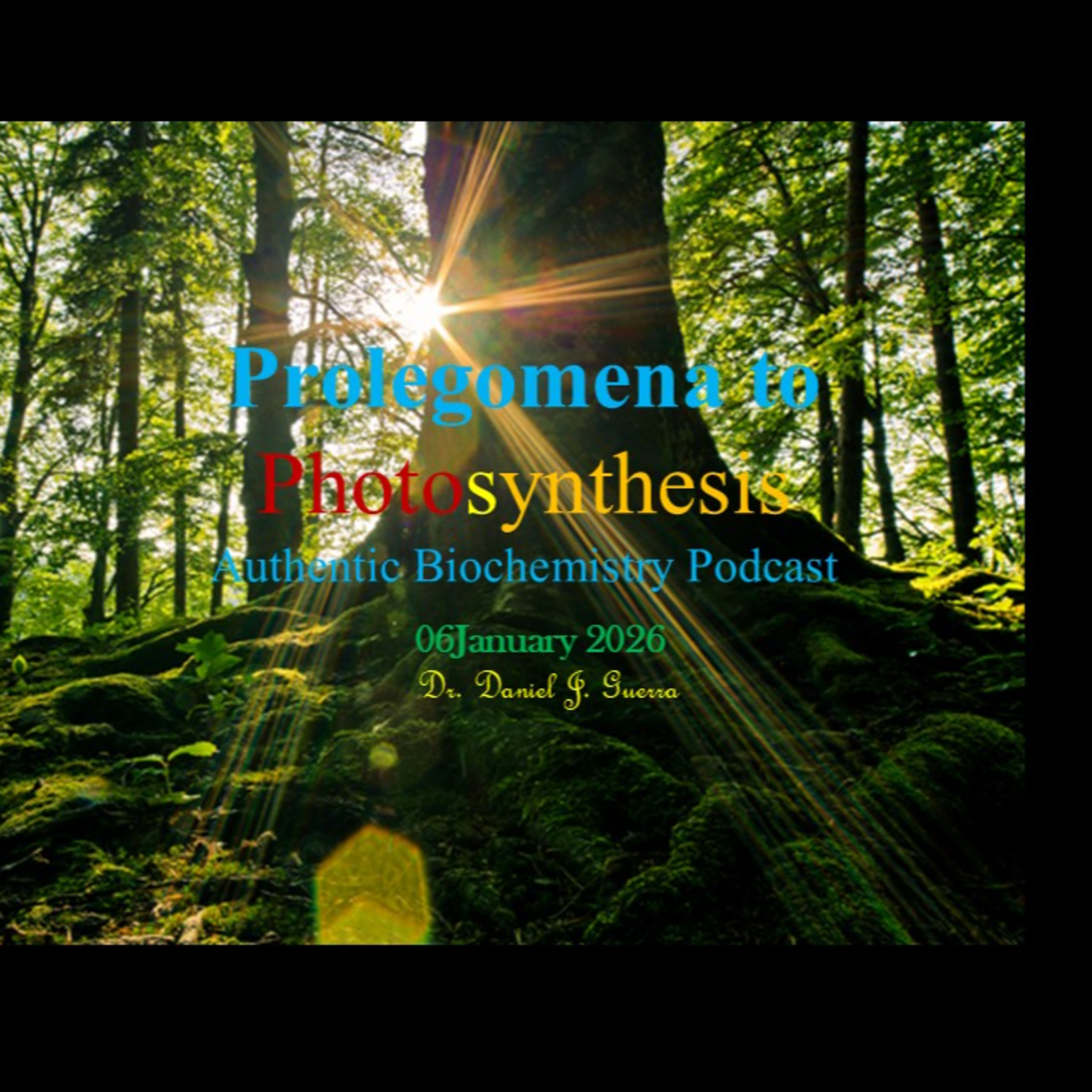 Prolegomena to PhotosynthesisAuthentic Biochemistry Podcast.06January 2026. Dr Daniel J Guerra