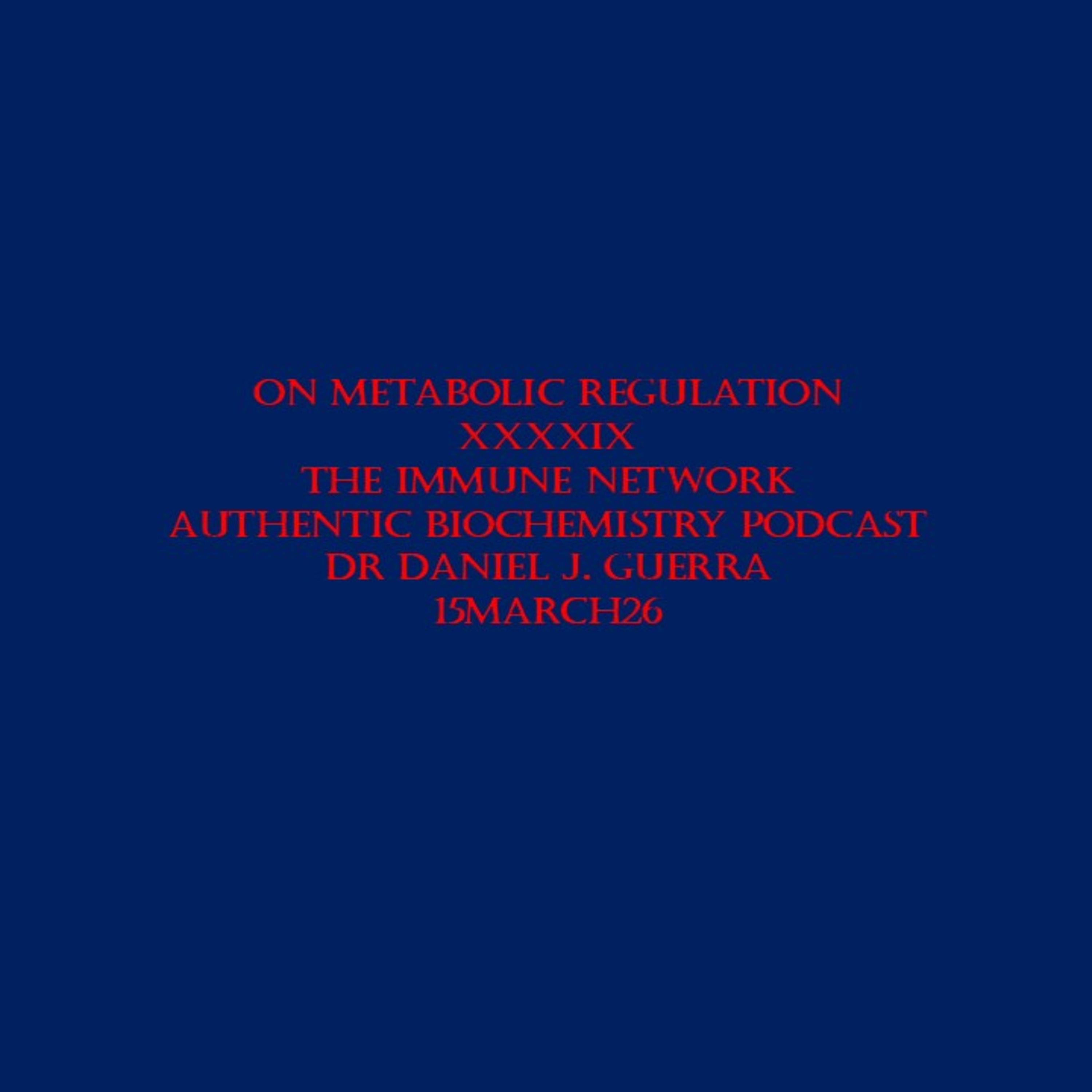 On Metabolic Regulation XXXXIXThe Immune Network Authentic Biochemistry Podcast Dr Daniel J. Guerra 15March26