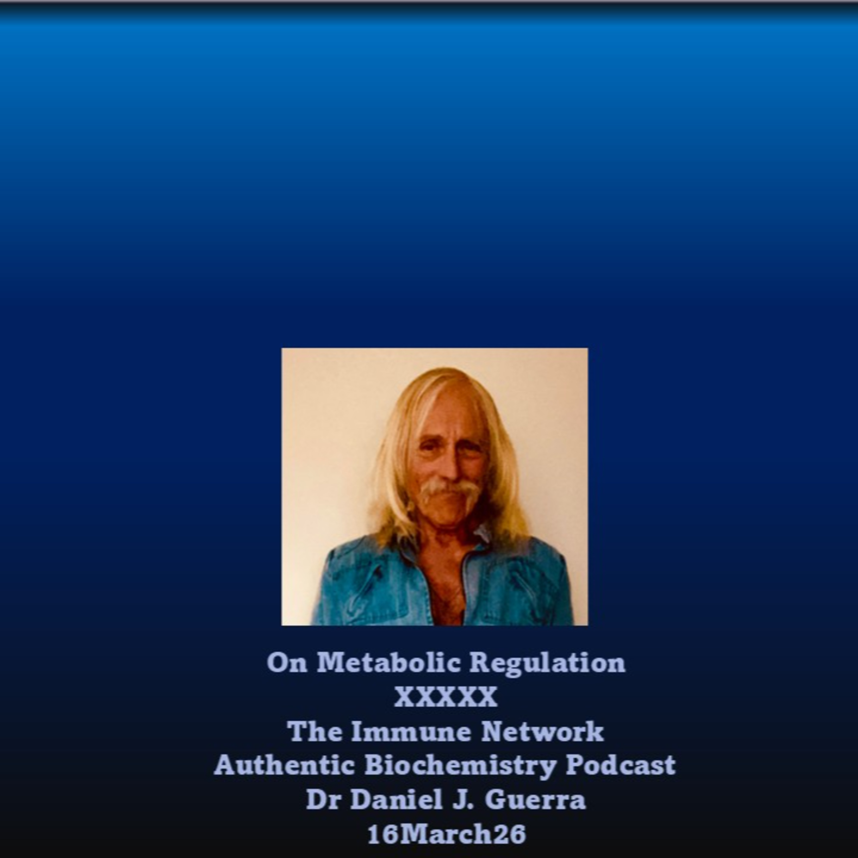 On Metabolic Regulation XXXXXThe Immune Network Authentic Biochemistry Podcast Dr Daniel J. Guerra 16March26