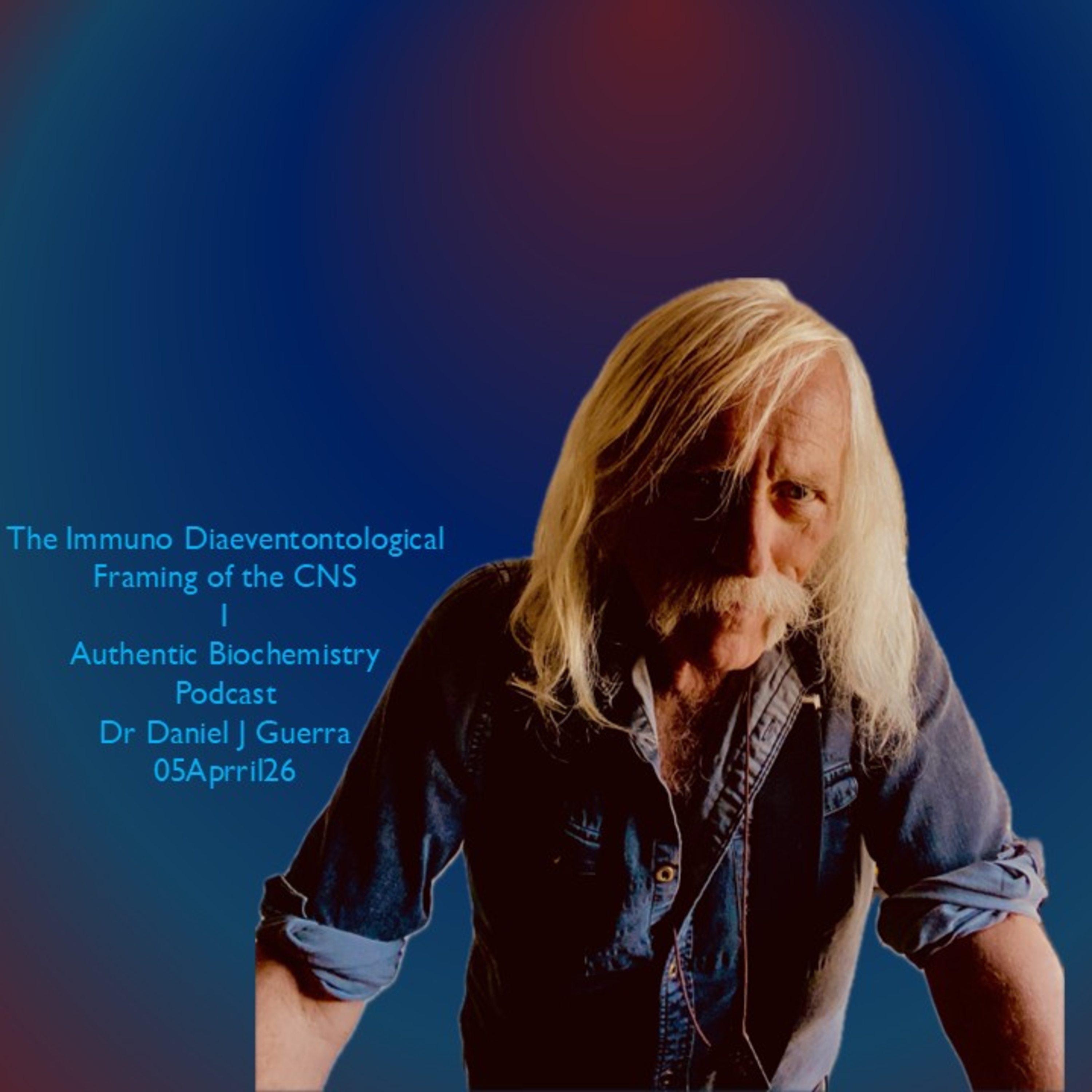 The Immuno Diaeventontological Framing of the CNS I Authentic Biochemistry Podcast Dr Daniel J Guerra 05Aprril26