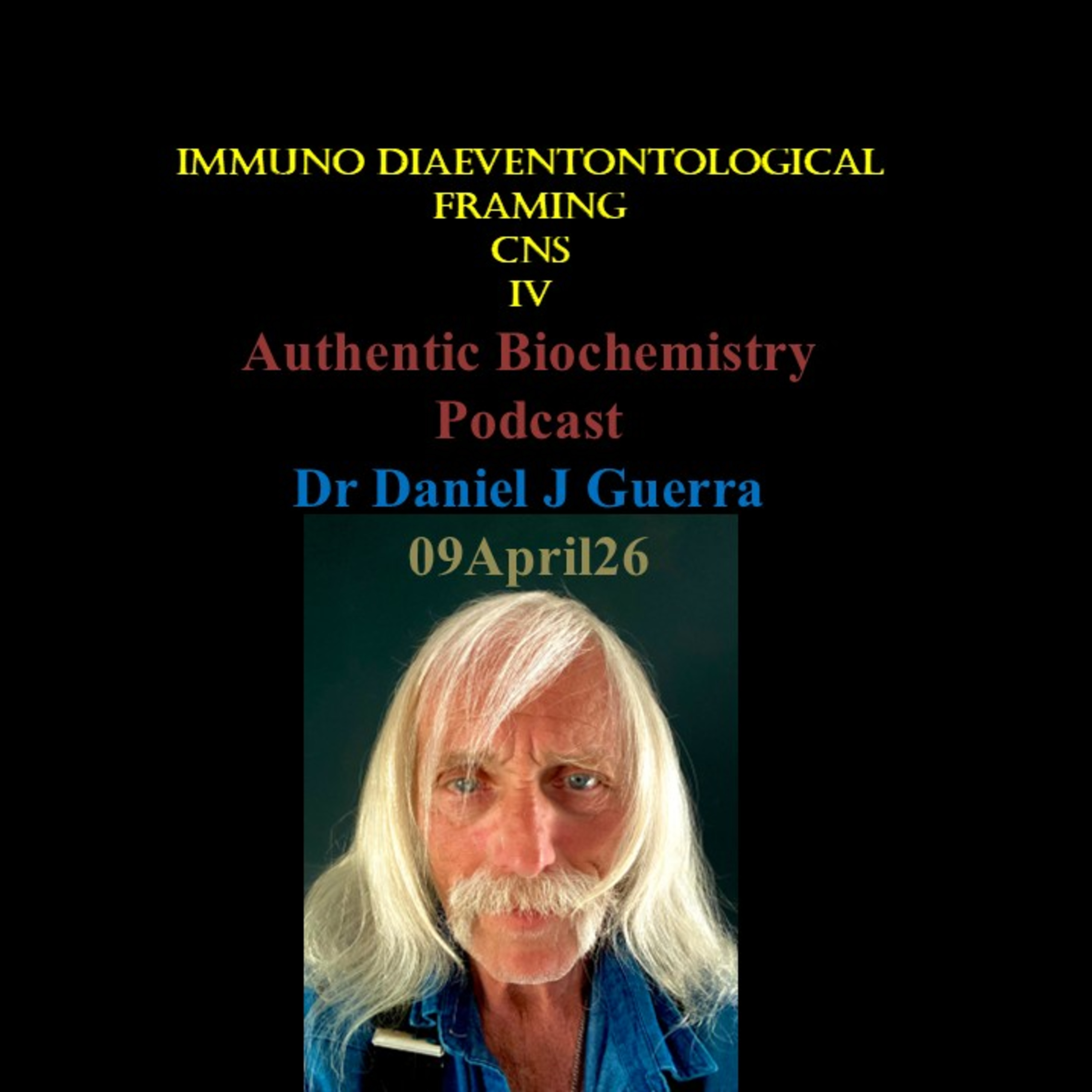Immuno Diaeventontological Framing CNS IV Authentic Biochemistry Podcast Dr Daniel J Guerra 09April26