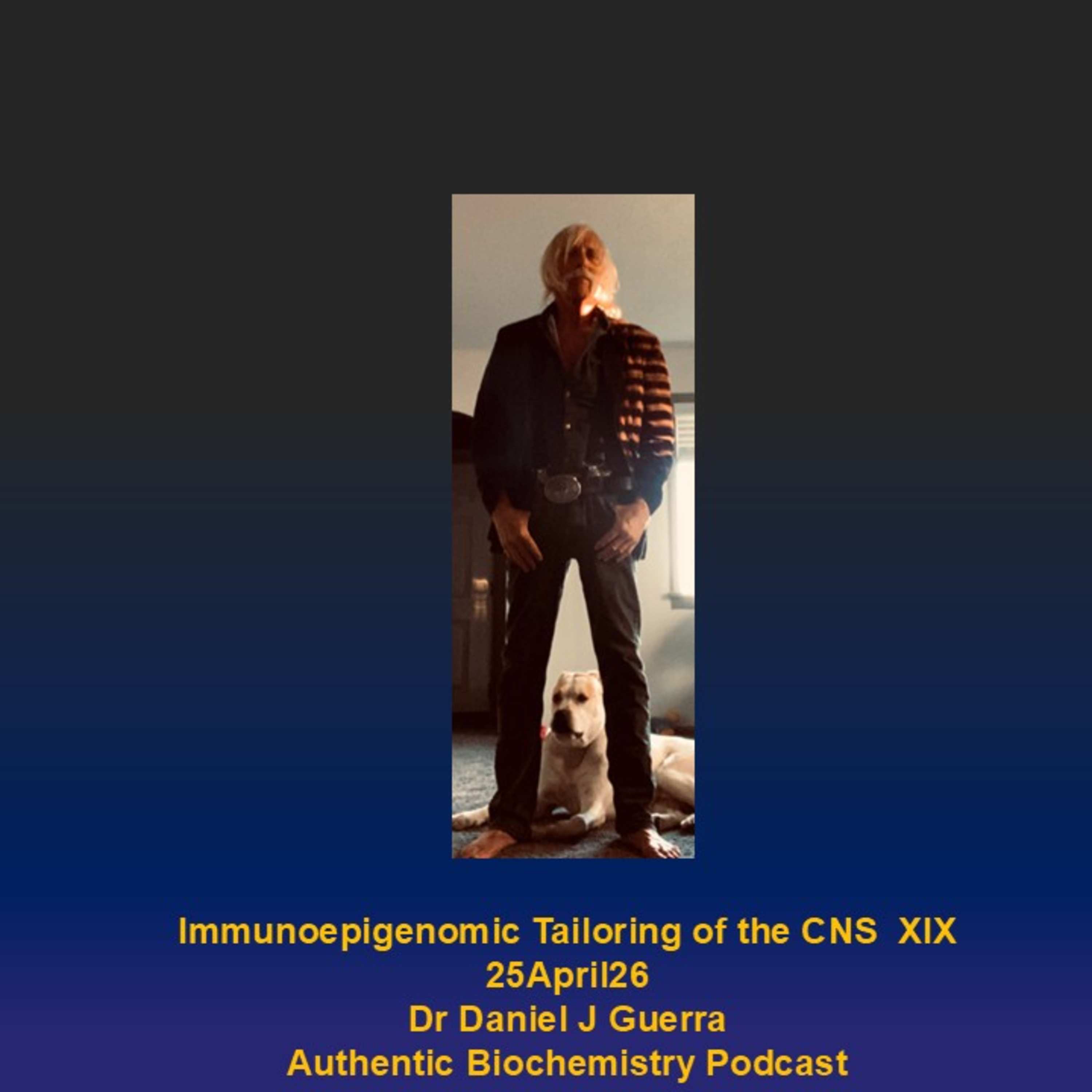 Immunoepigenomic Tailoring of the CNS XIX 25April26 Dr Daniel J Guerra Authentic Biochemistry Podca
