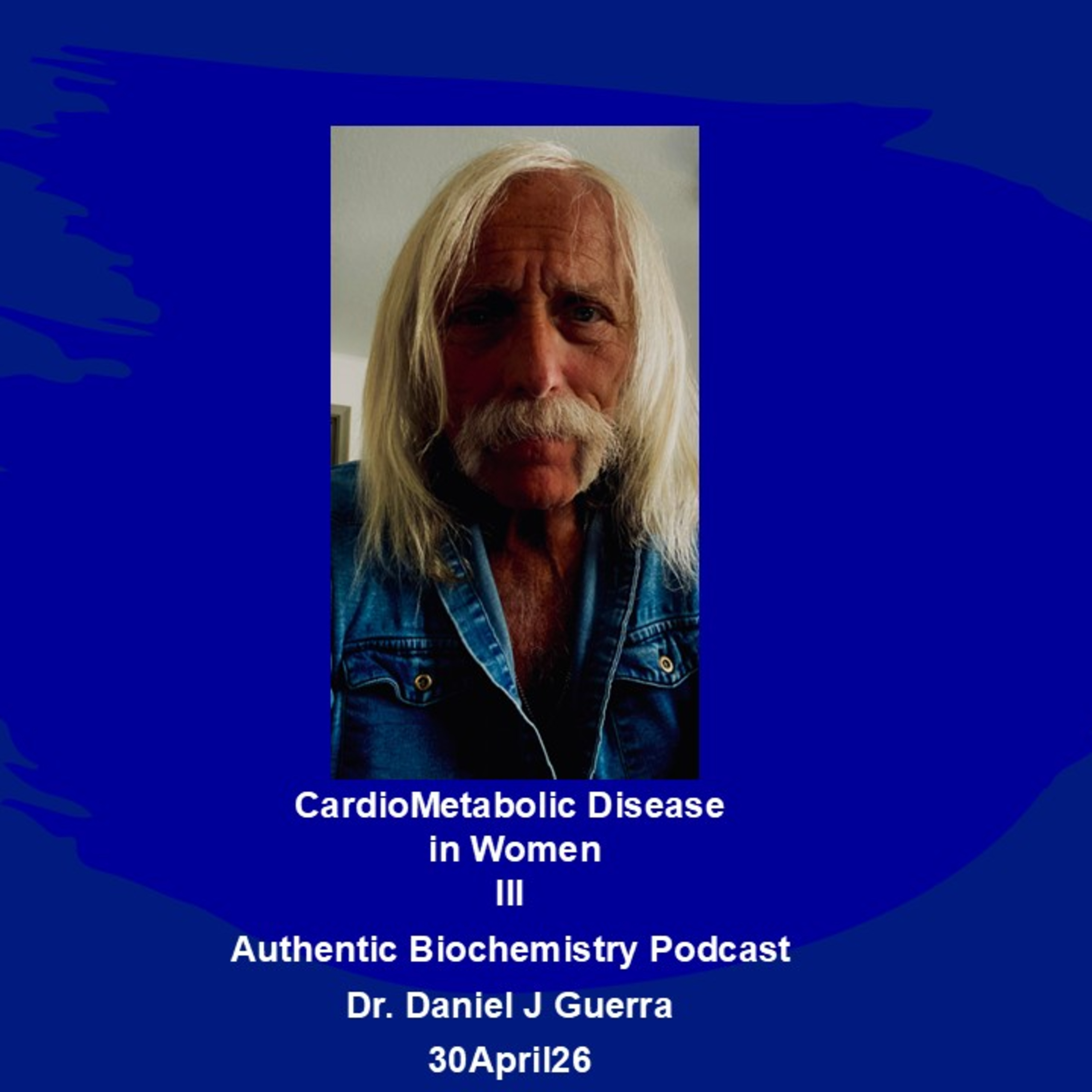 CardioMetabolic Disease in WomenIII Authentic Biochemistry Podcast Dr. Daniel J Guerra 30April26 