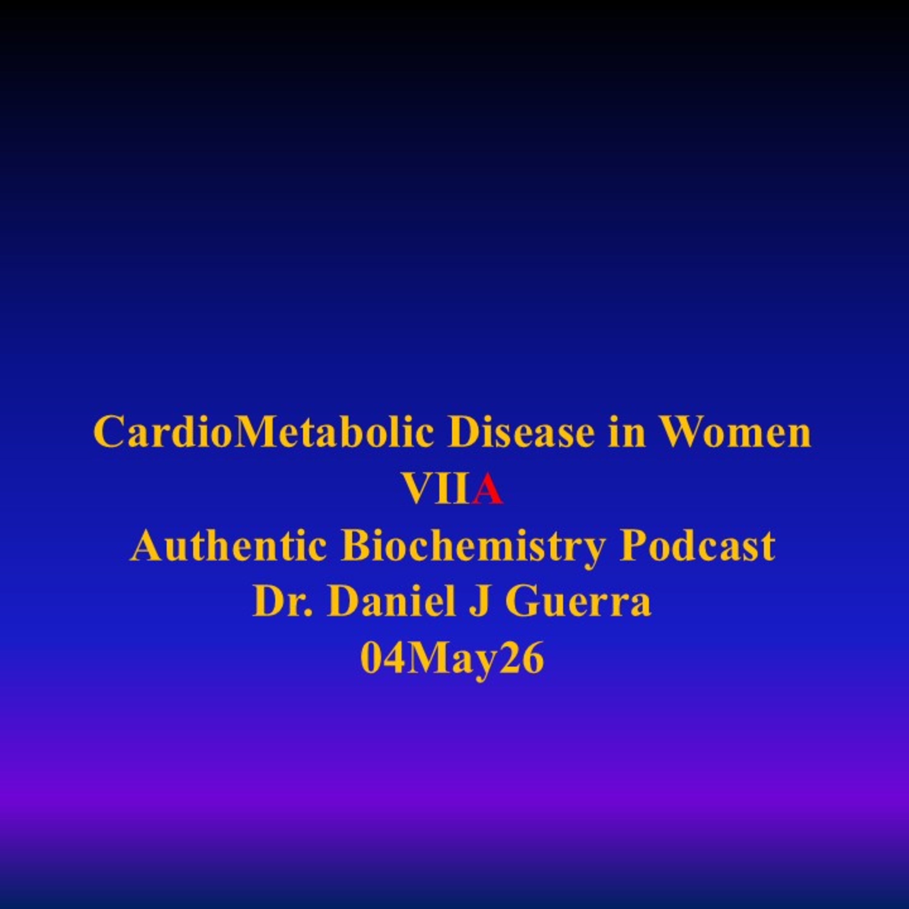 CardioMetabolic Disease in WomenVII A . Authentic Biochemistry Podcast Dr. Daniel J Guerra 04May26