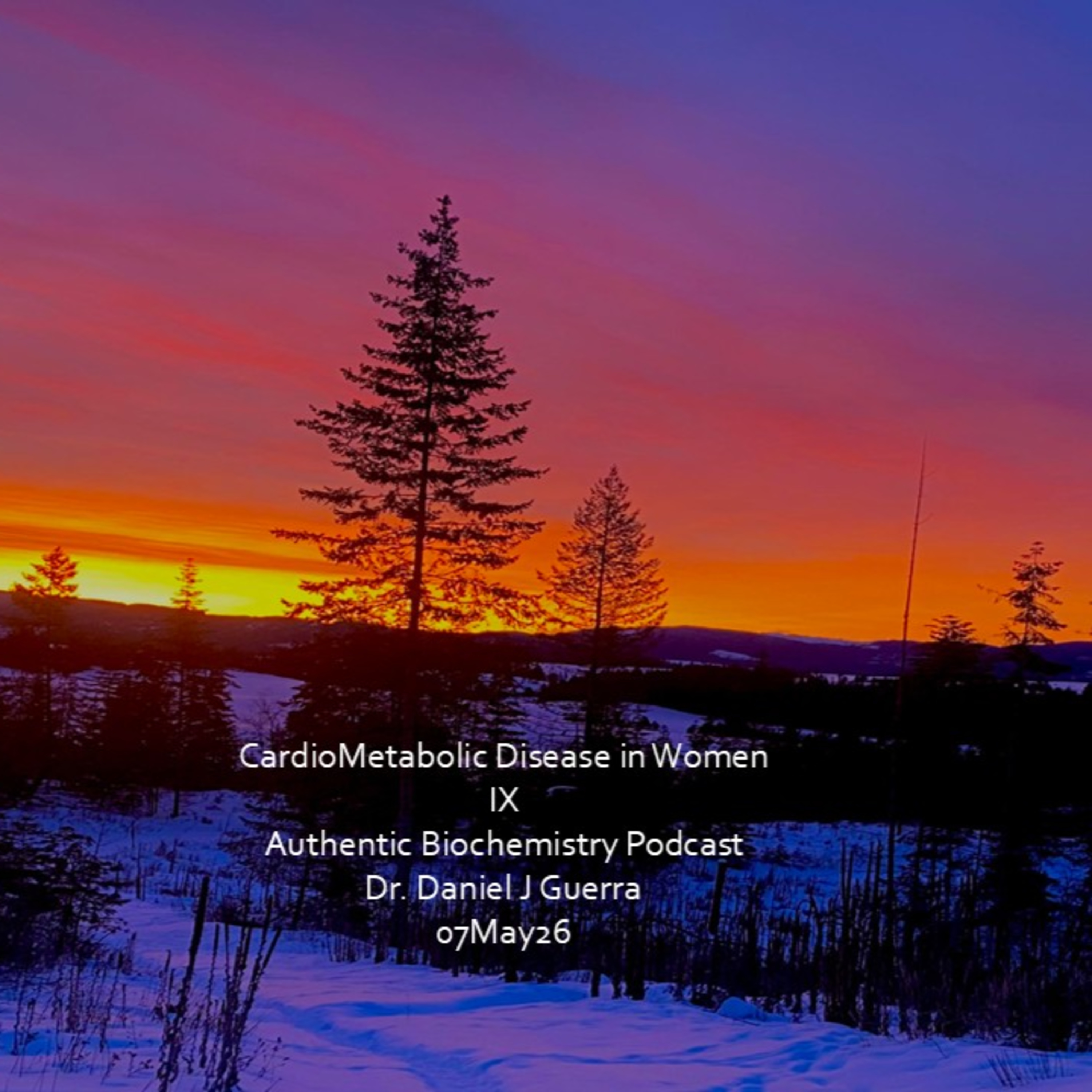 CardioMetabolic Disease in WomenIX Authentic Biochemistry Podcast Dr. Daniel J Guerra 07May26