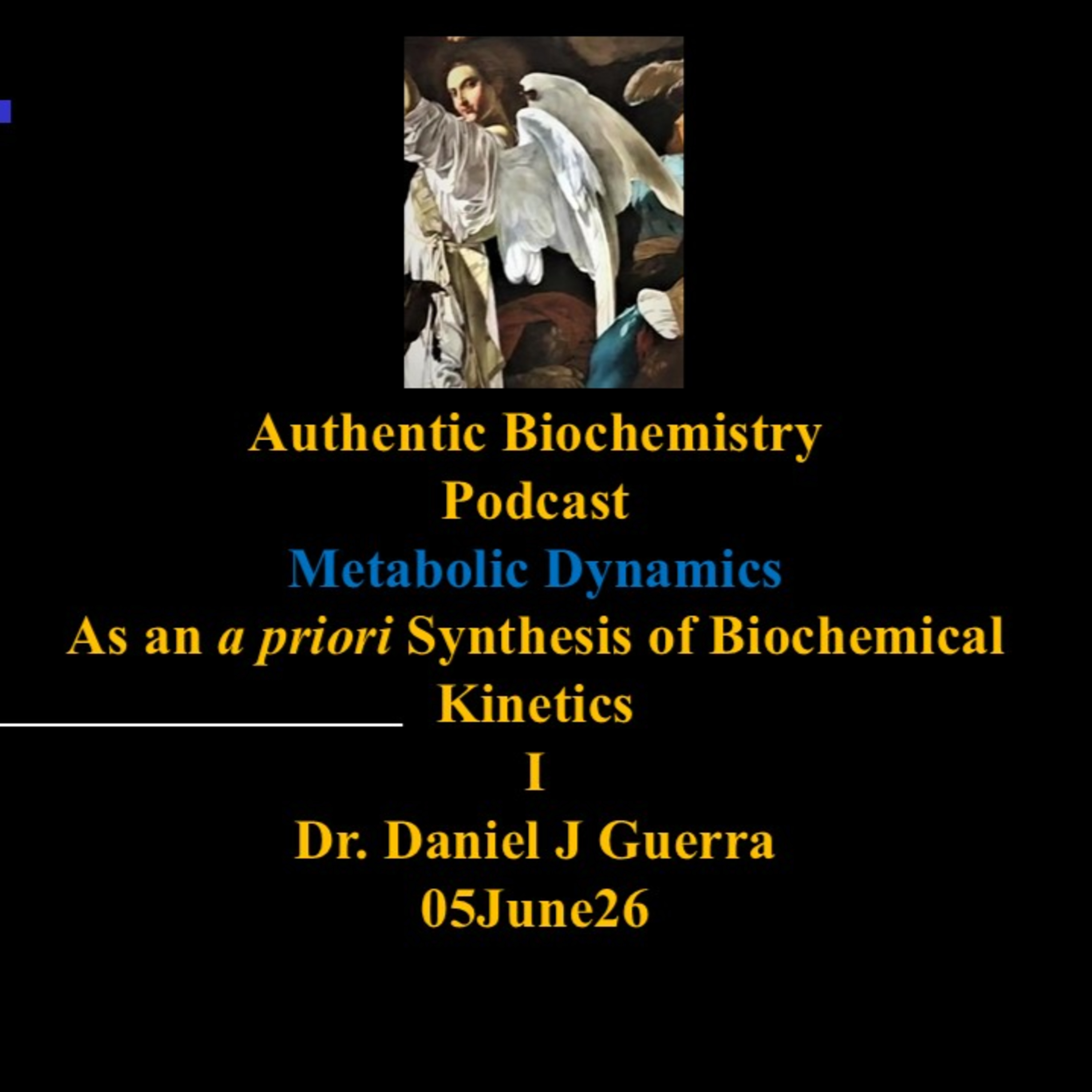 Authentic Biochemistry Podcast Metabolic Dynamics As an a priori Synthesis of Biochemical Kinetics I Dr. Daniel J Guerra 05June26