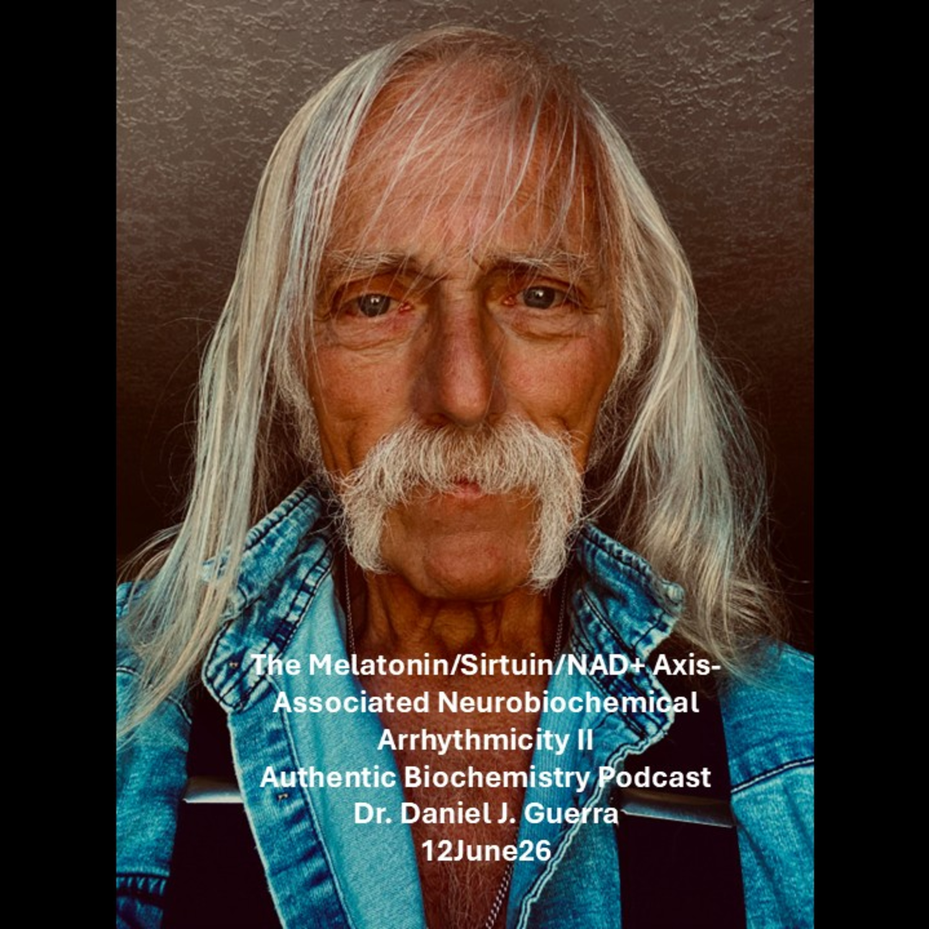 The Melatonin/Sirtuin/NAD+ Axis-Associated Neurobiochemical Arrhythmicity II. Authentic Biochemistry Podcast Dr. Daniel J. Guerra 12June26