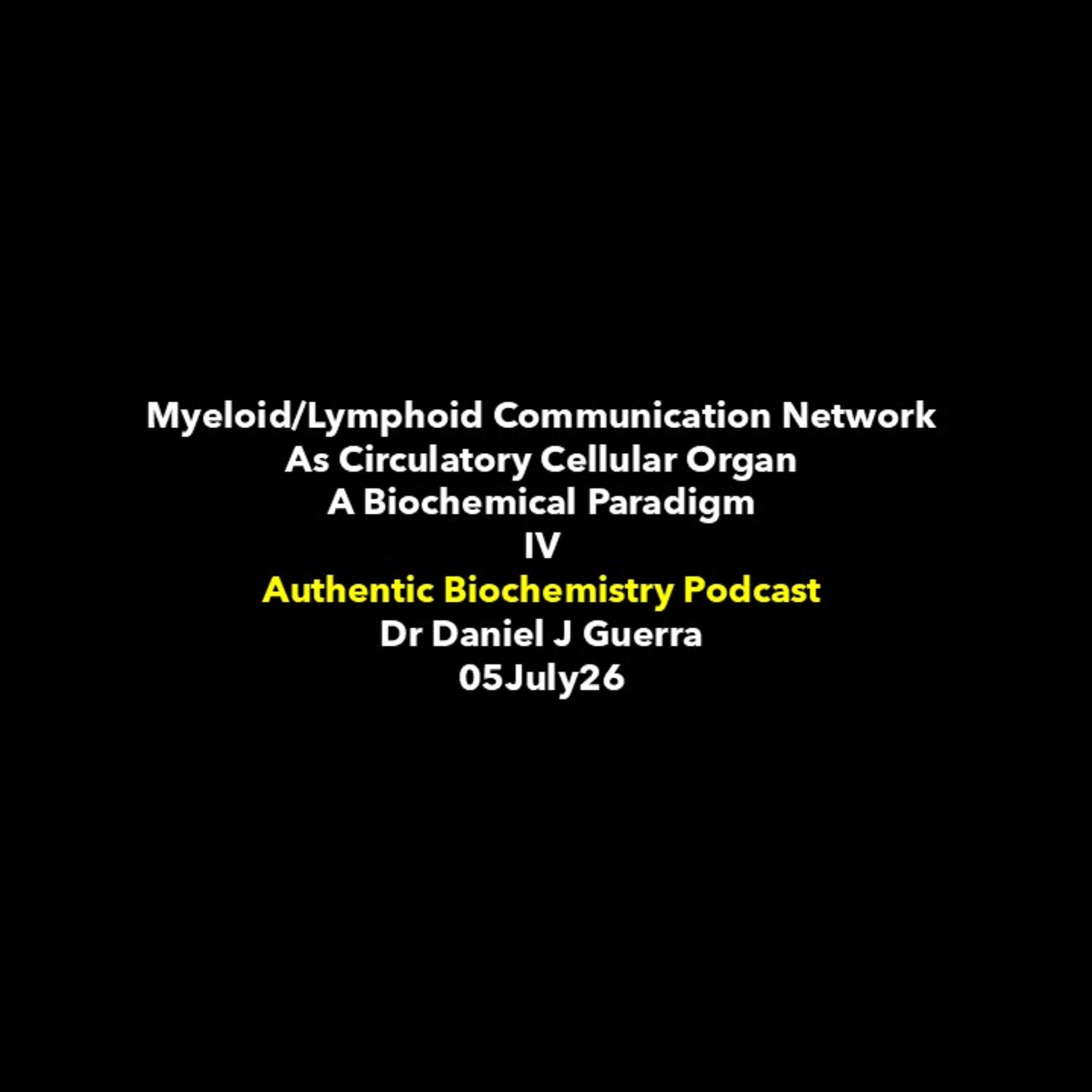 Myeloid/Lymphoid Communication Network As Circulatory Cellular Organ A Biochemical Paradigm IV Authentic Biochemistry Podcast Dr Daniel J Guerra 05July26 