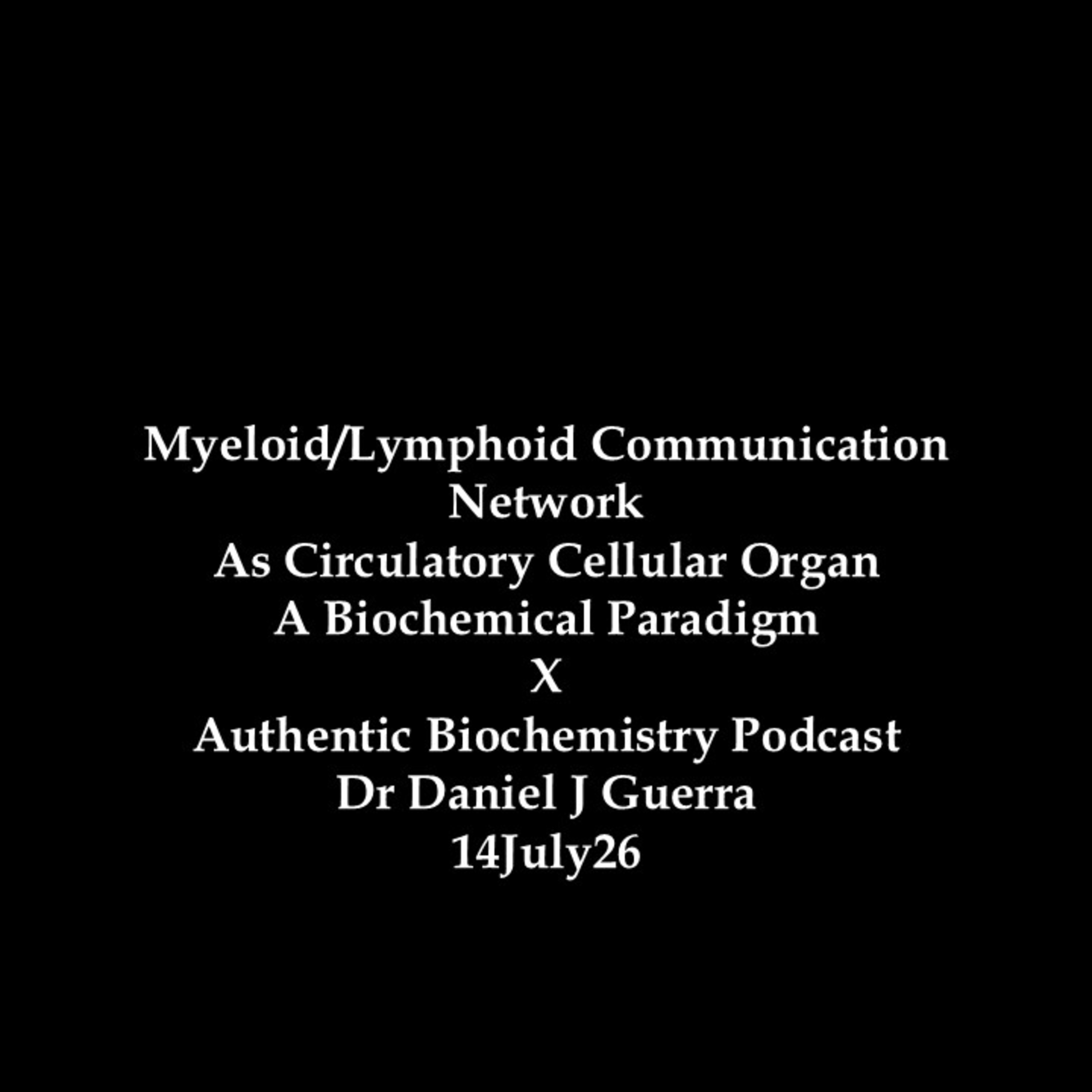 Myeloid/Lymphoid Communication Network As Circulatory Cellular Organ A Biochemical Paradigm X Authentic Biochemistry Podcast Dr Daniel J Guerra 14July26