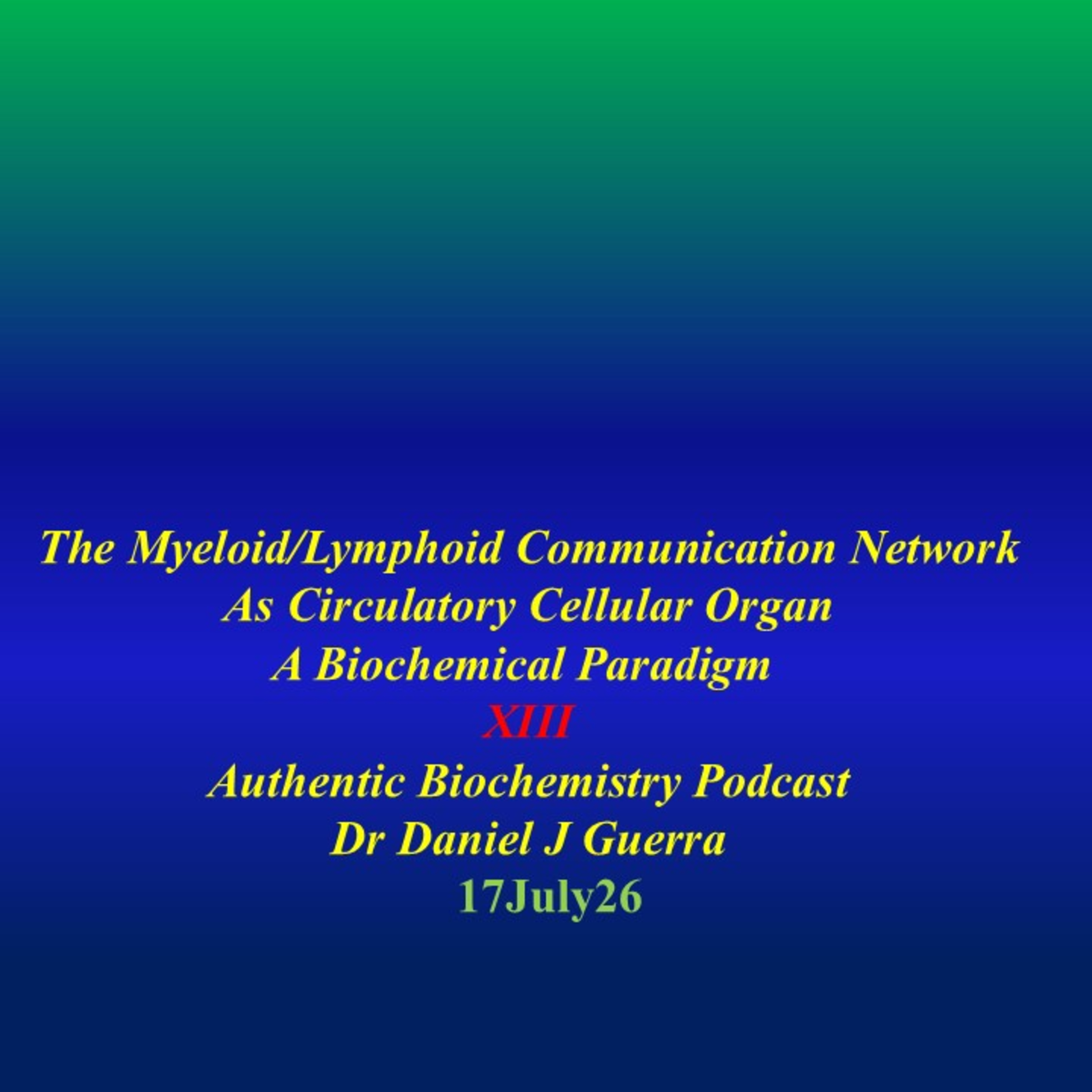 The Myeloid/Lymphoid Communication Network As Circulatory Cellular Organ A Biochemical Paradigm XIII Authentic Biochemistry Podcast Dr Daniel J Guerra. 17July26