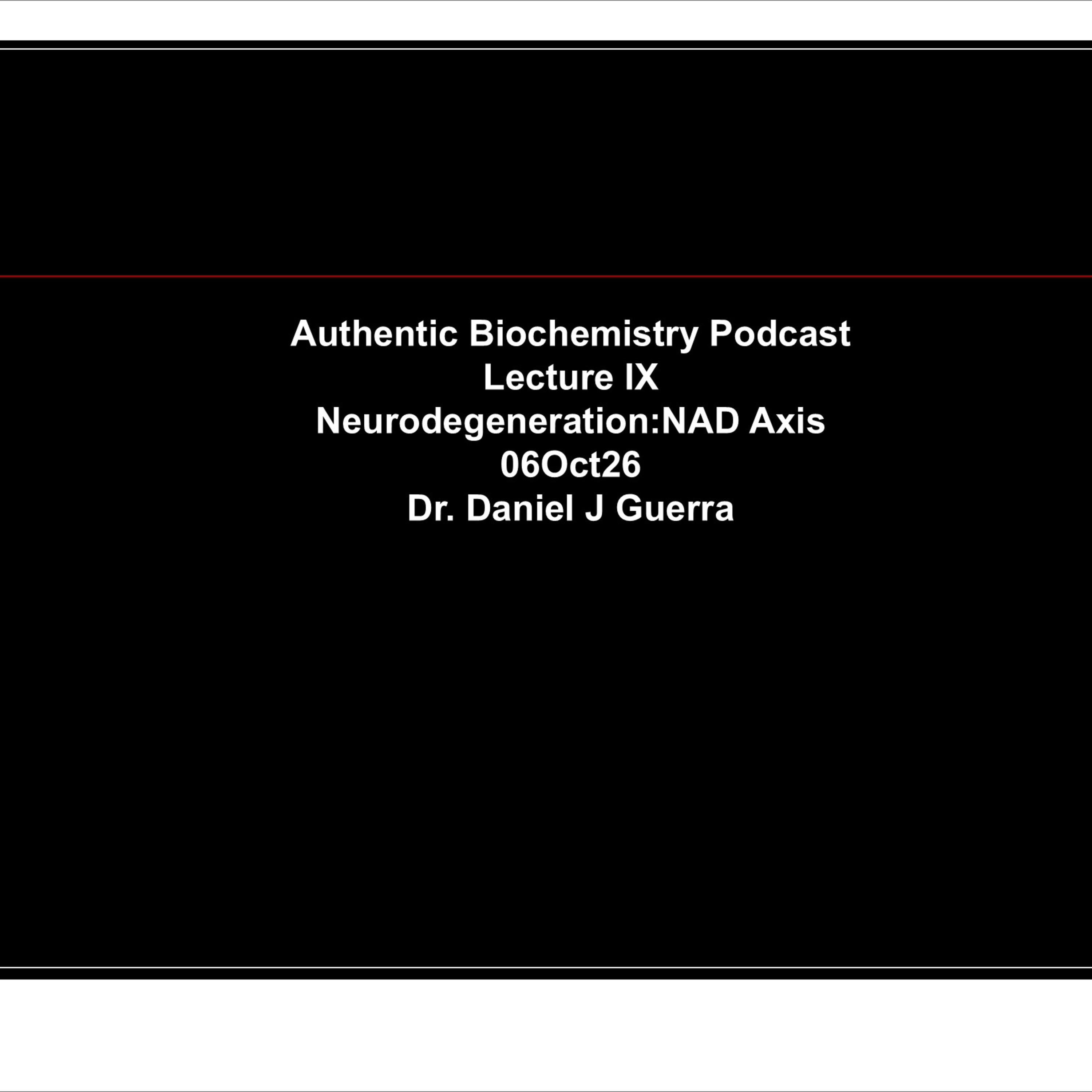 Authentic Biochemistry Podcast Lecture IX Neurodegeneration:NAD Axis 06Oct26 Dr. Daniel J Guerra