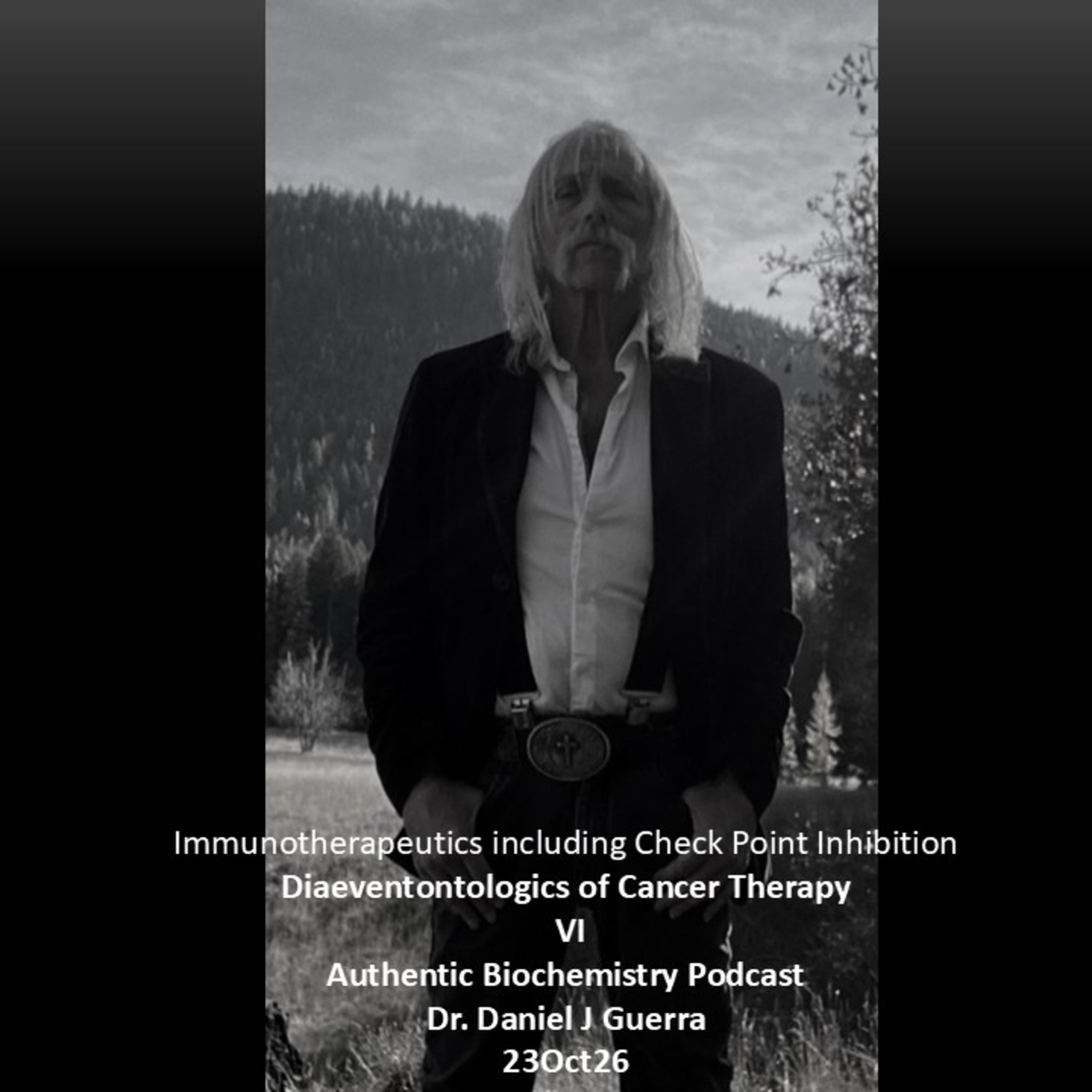Immunotherapeutics including Check Point InhibitionDiaeventontologics of Cancer Therapy VI Authentic Biochemistry Podcast Dr. Daniel J Guerra 23Oct26