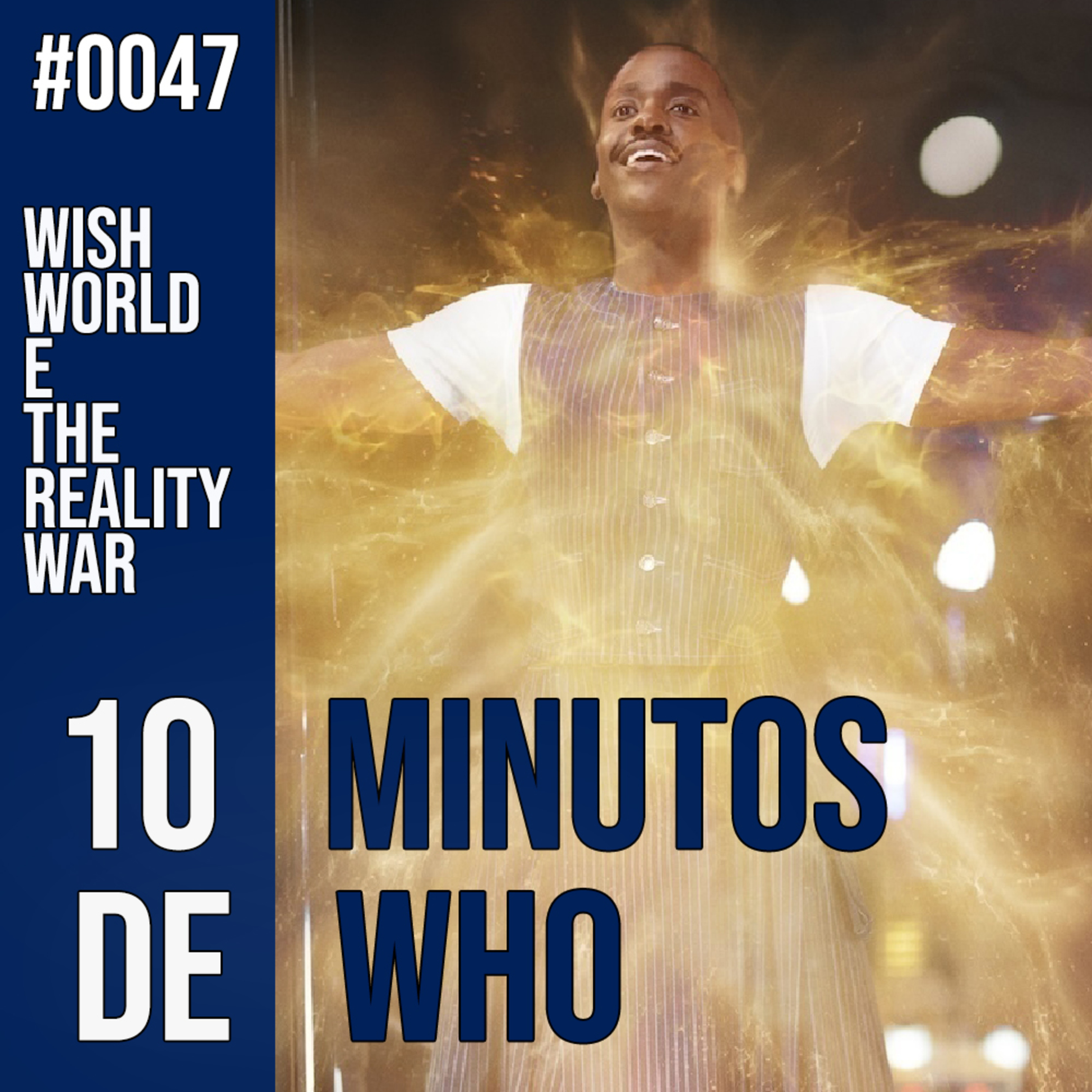 #047 MINUTOS DE WHO! Wish World e The Reality War.