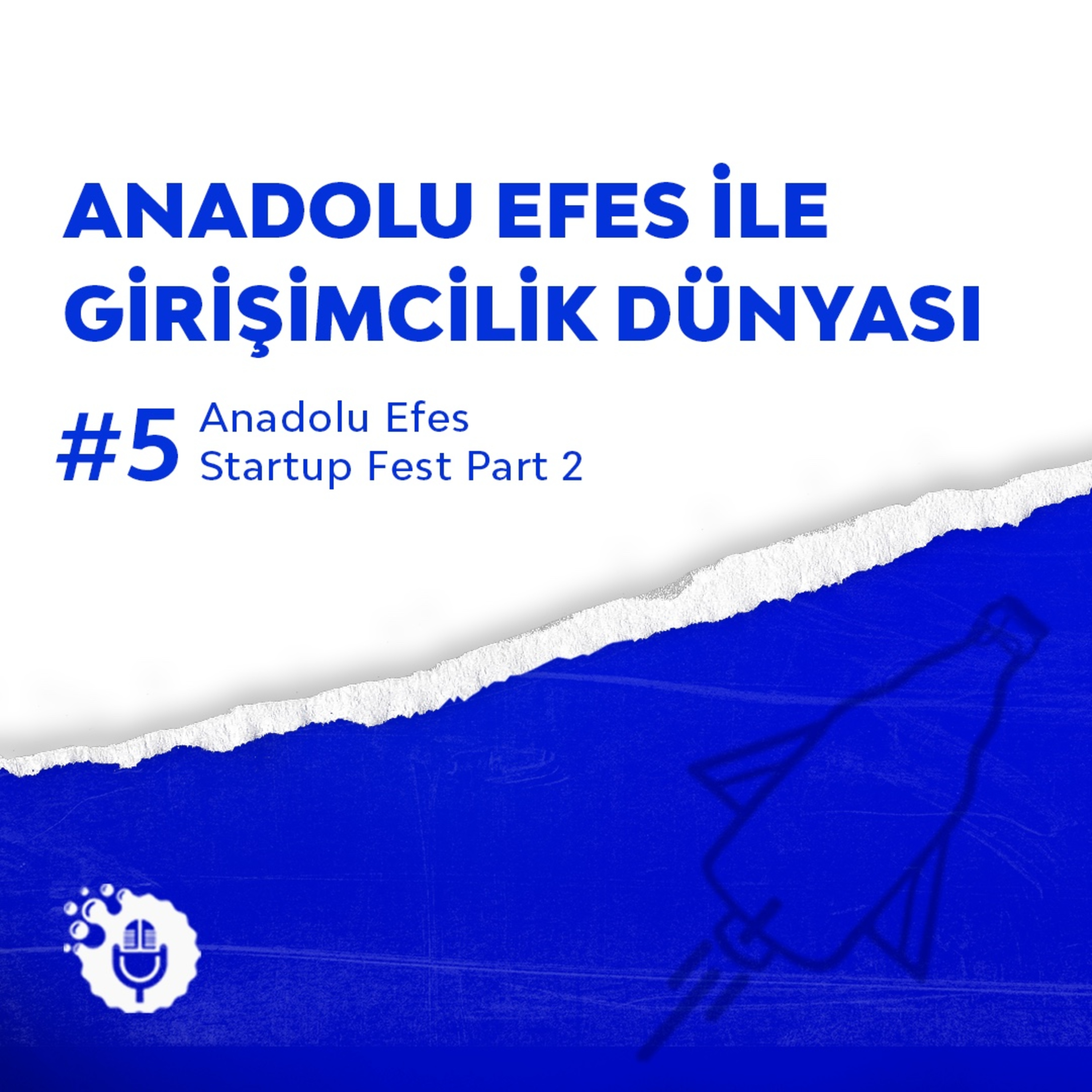 Anadolu Efes ile Girişimcilik Dünyası #5: Startup Fest Podcast (Part 2)