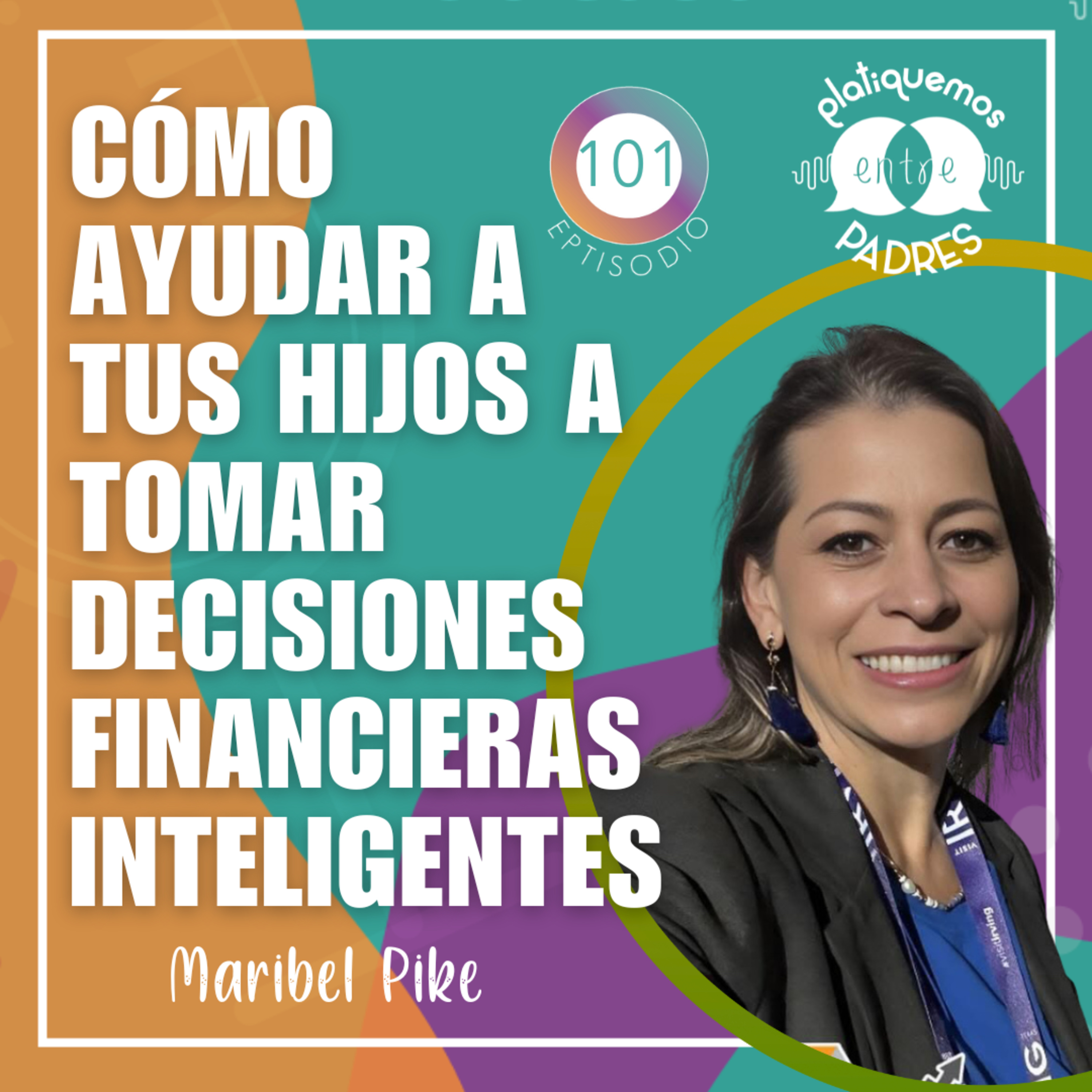 EP. 101 - Cómo ayudar a tus hijos a tomar decisiones financieras inteligentes con Maribel Pike episode artwork