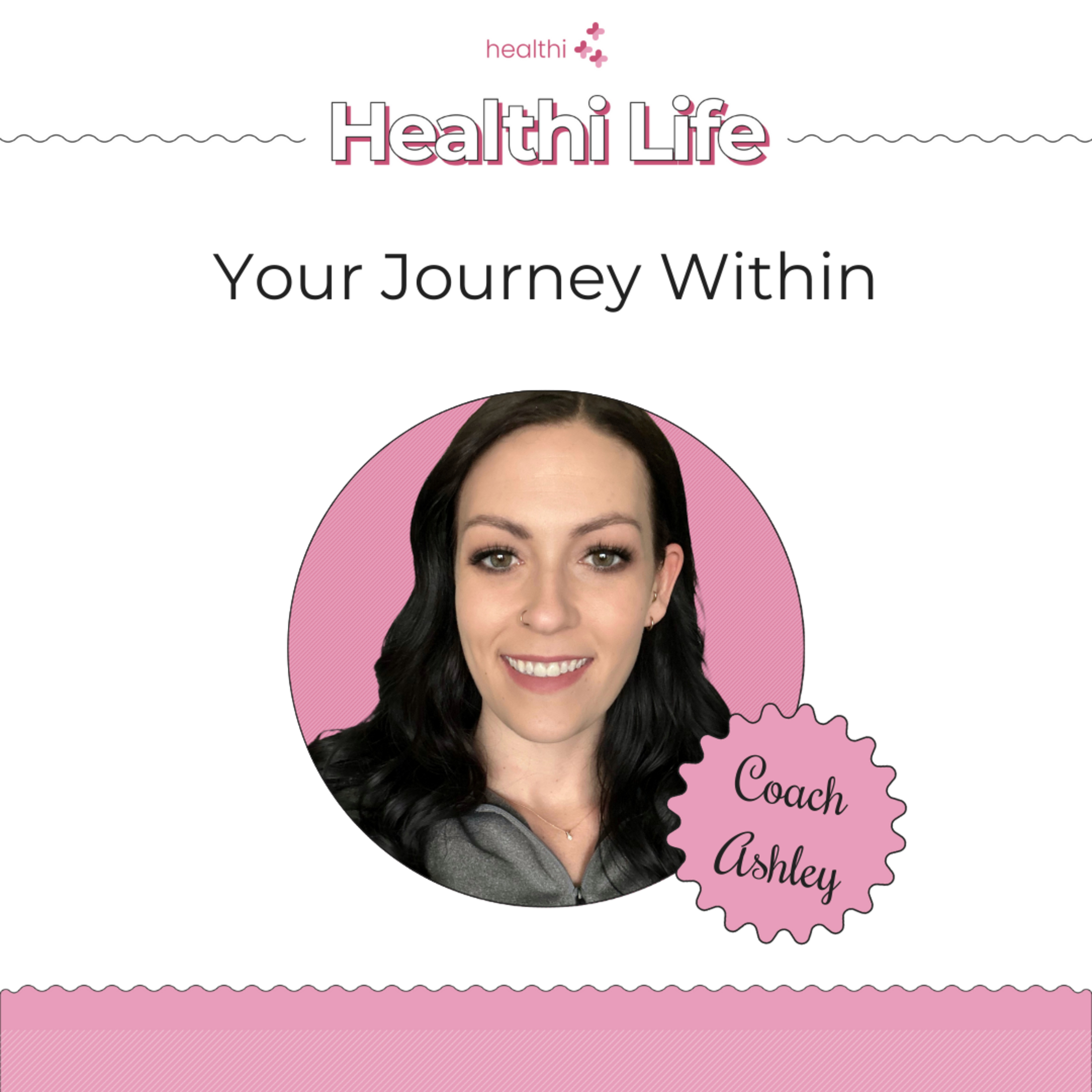 The Healthi Life w/Coach Ashley - Your Journey Within