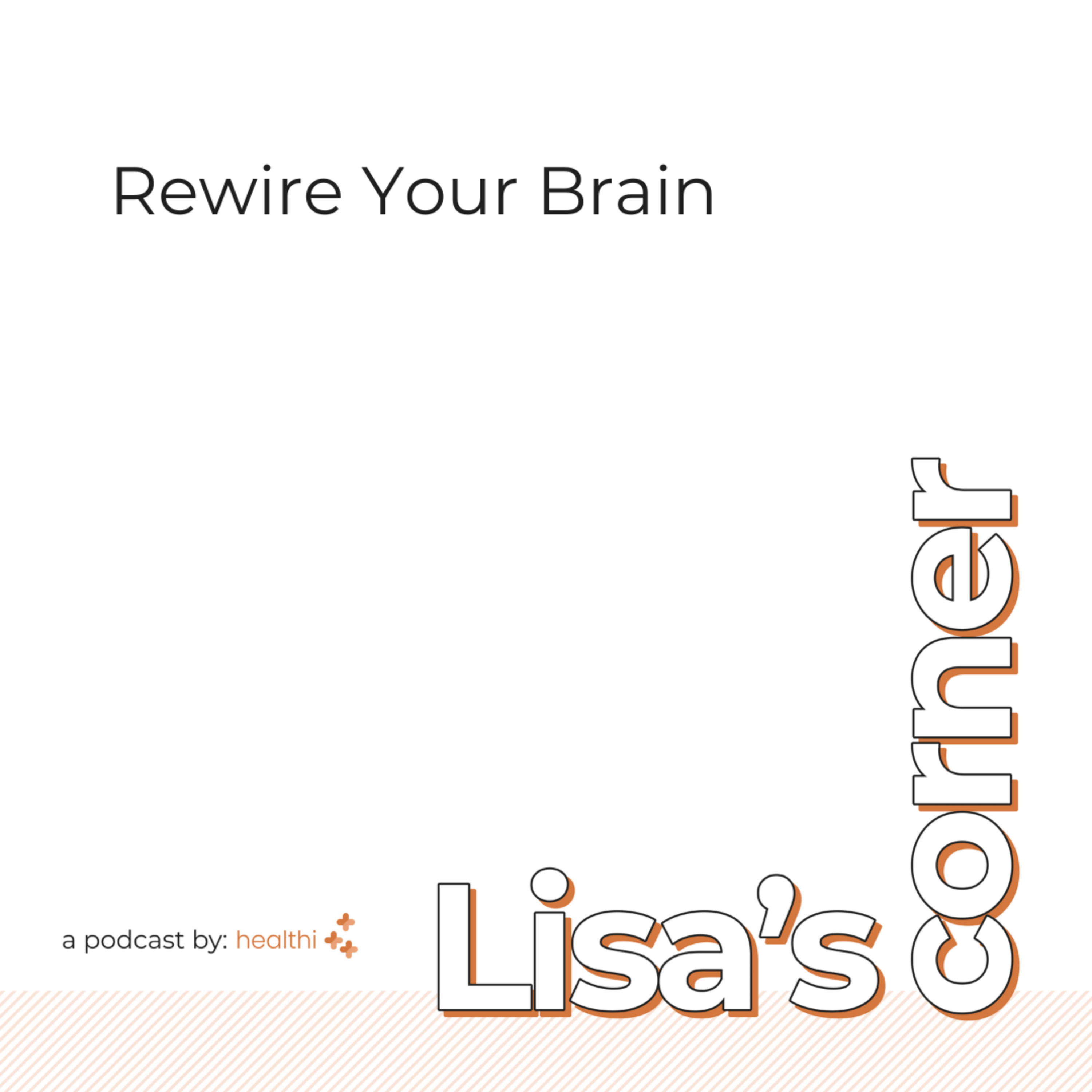 Lisa's Corner #29 - Rewire Your Brain