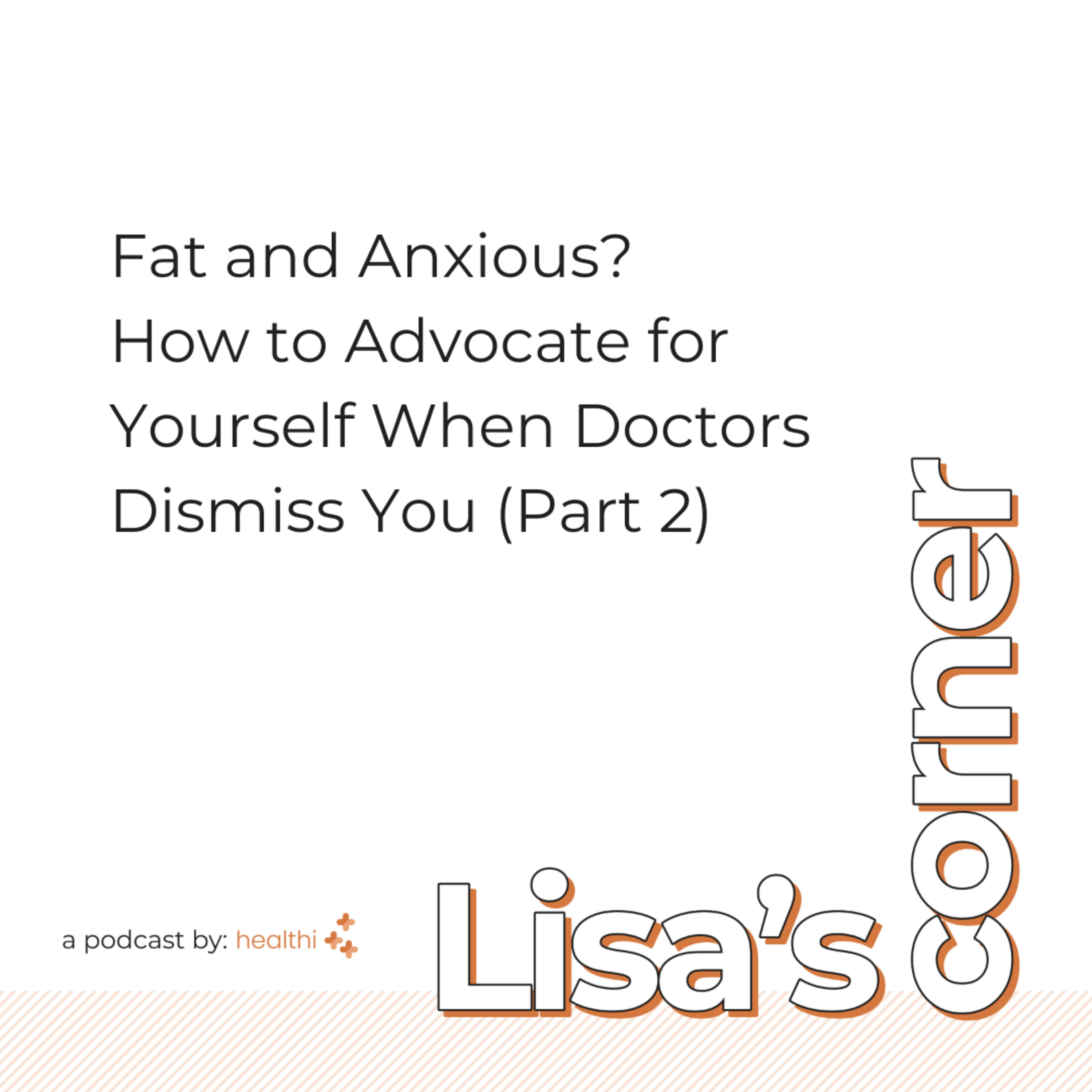 Lisa's Corner #60: Fat and Anxious? How to Advocate for Yourself When Doctors Dismiss You (Part 2) episode artwork