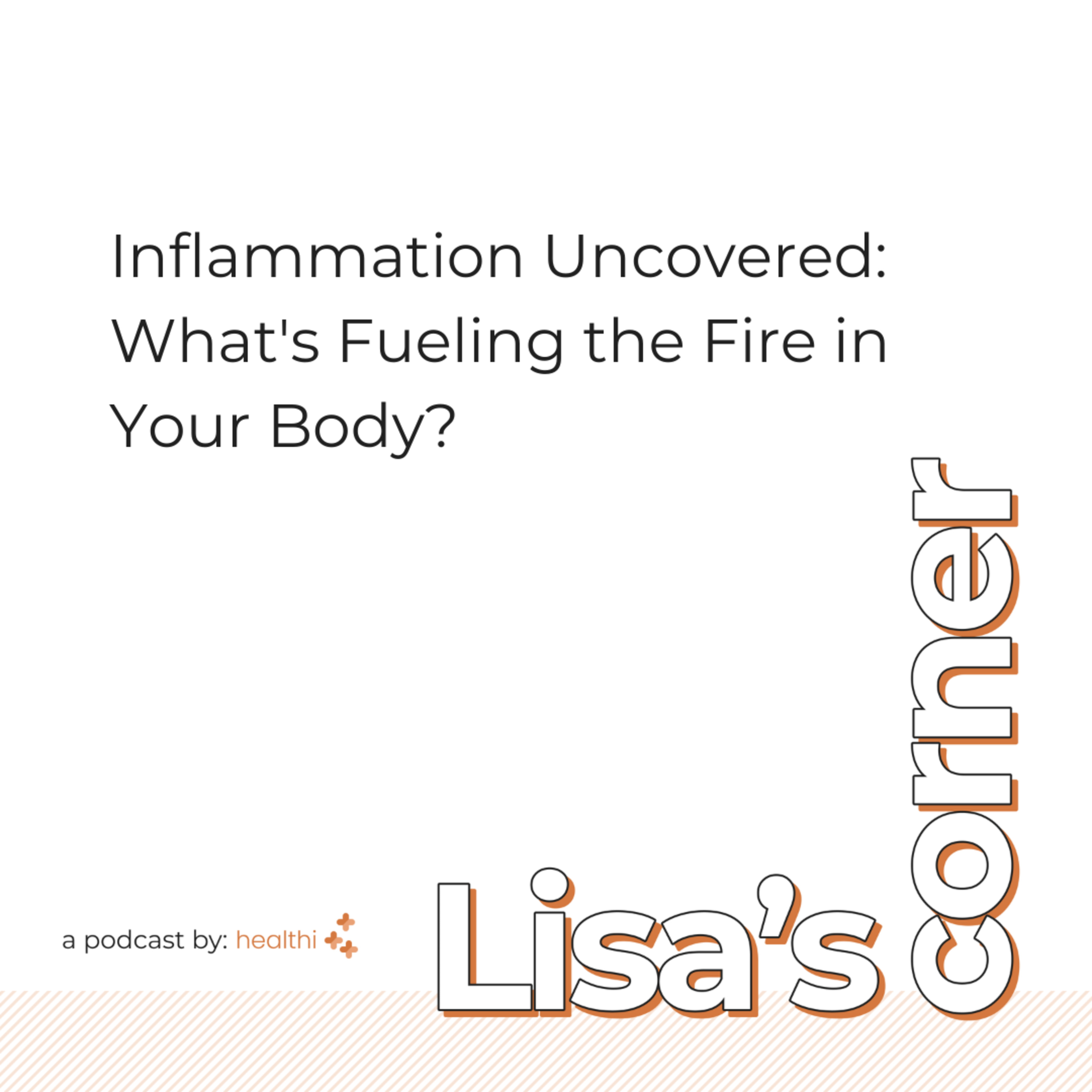Lisa's Corner #63: Inflammation Uncovered: What's Fueling the Fire in Your Body? episode artwork