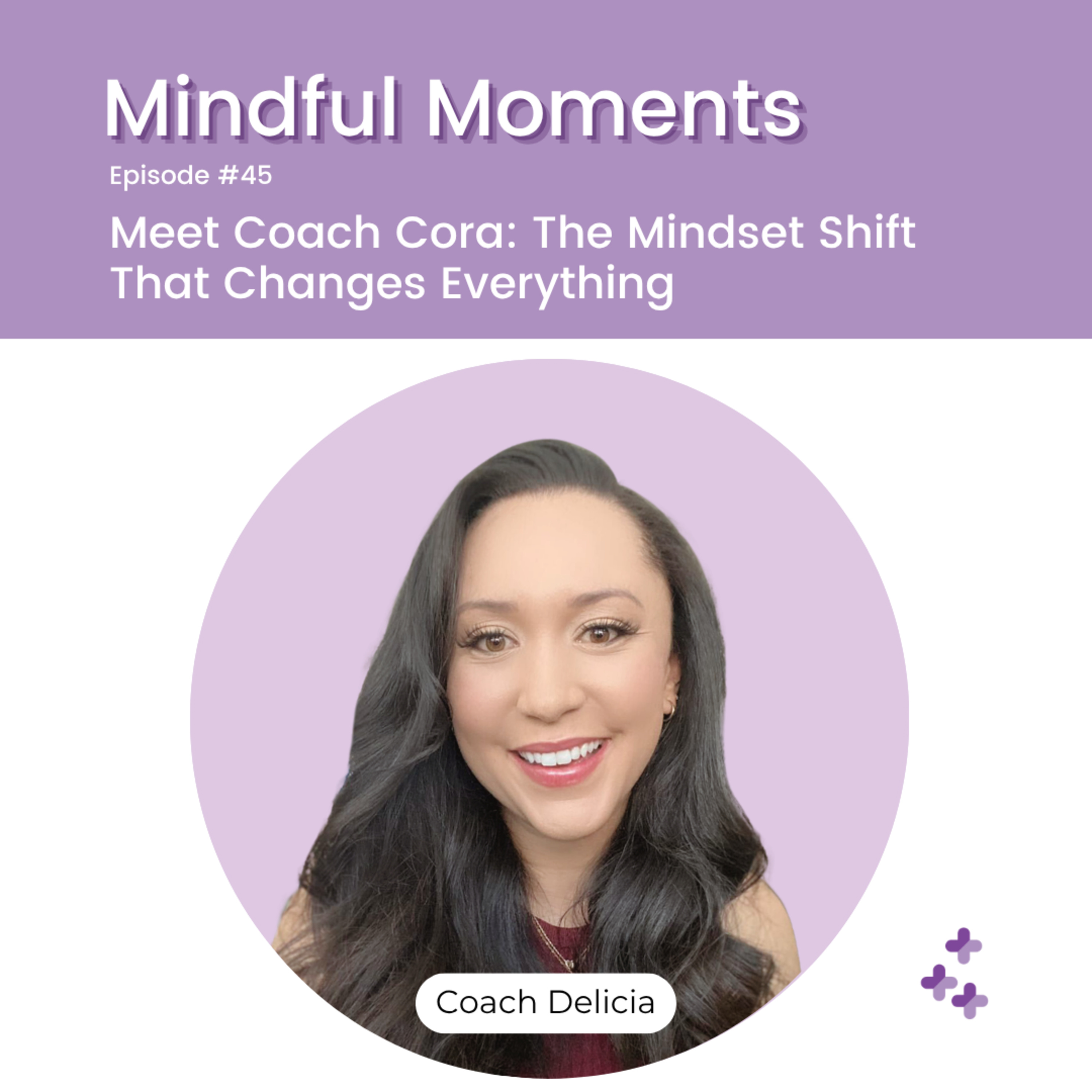 Mindful Moments #45 - Meet Coach Cora: The Mindset Shift That Changes Everything episode artwork