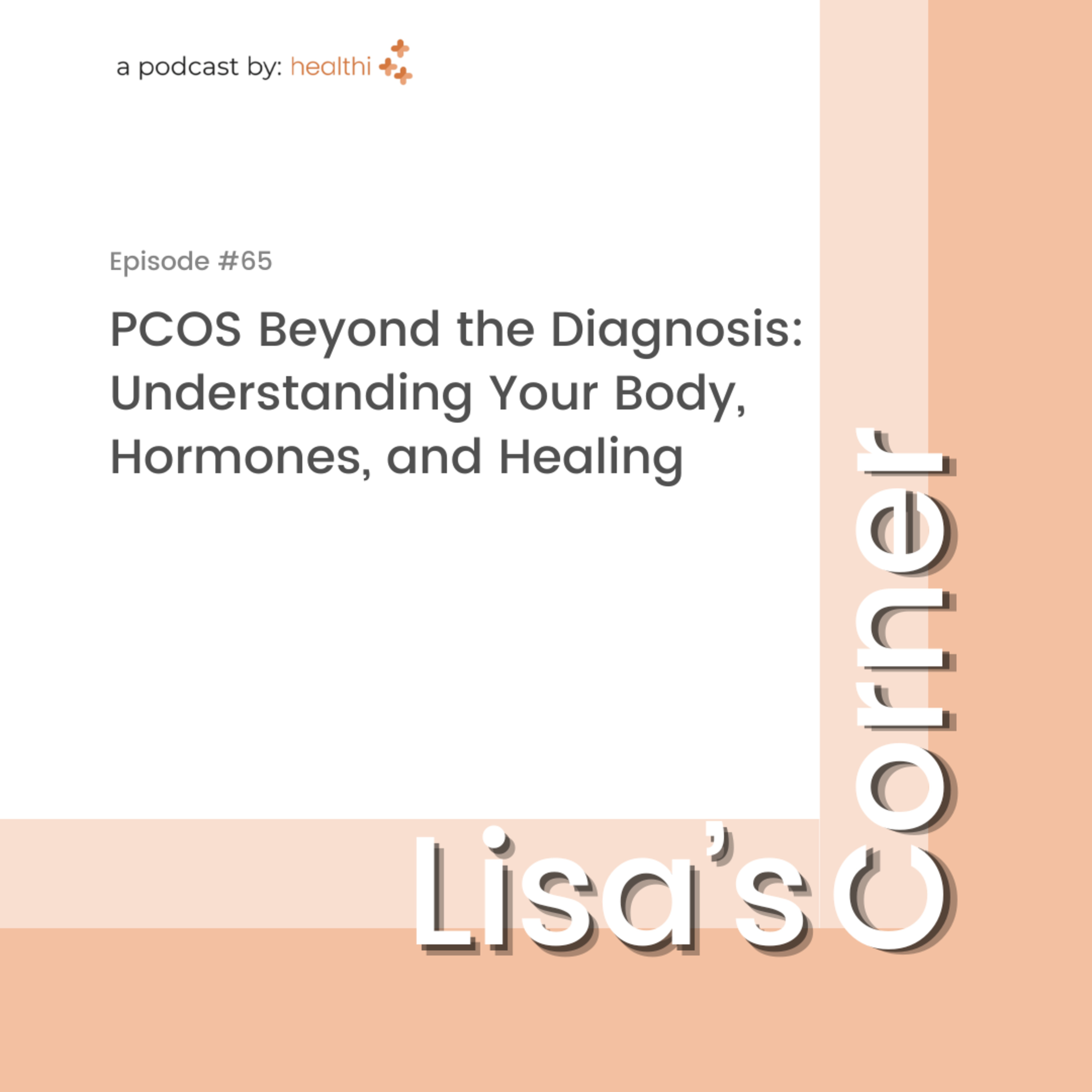 Lisa's Corner #65: PCOS Beyond the Diagnosis: Understanding Your Body, Hormones, and Healing episode artwork