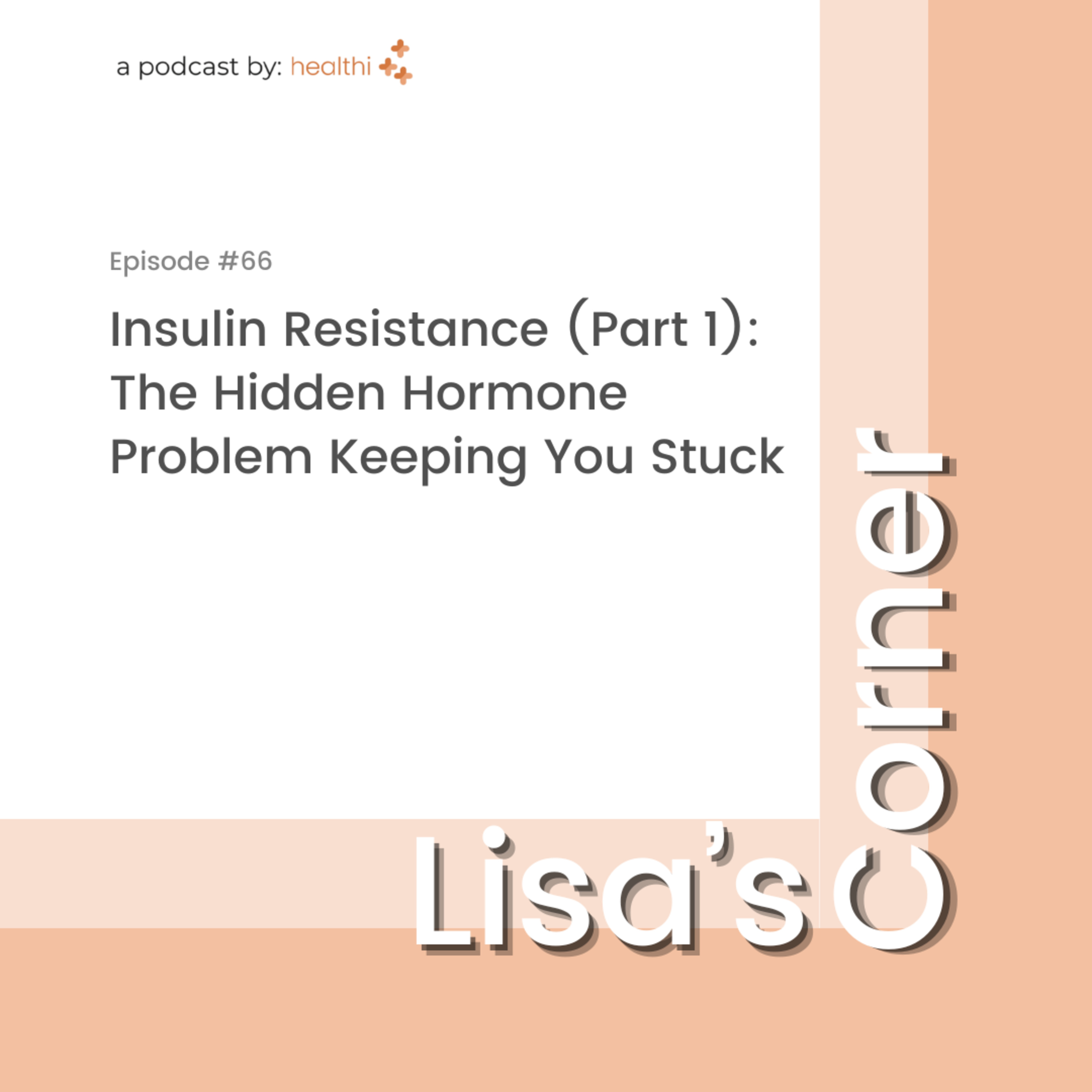 Lisa's Corner #66: Insulin Resistance (Part 1): The Hidden Hormone Problem Keeping You Stuck episode artwork
