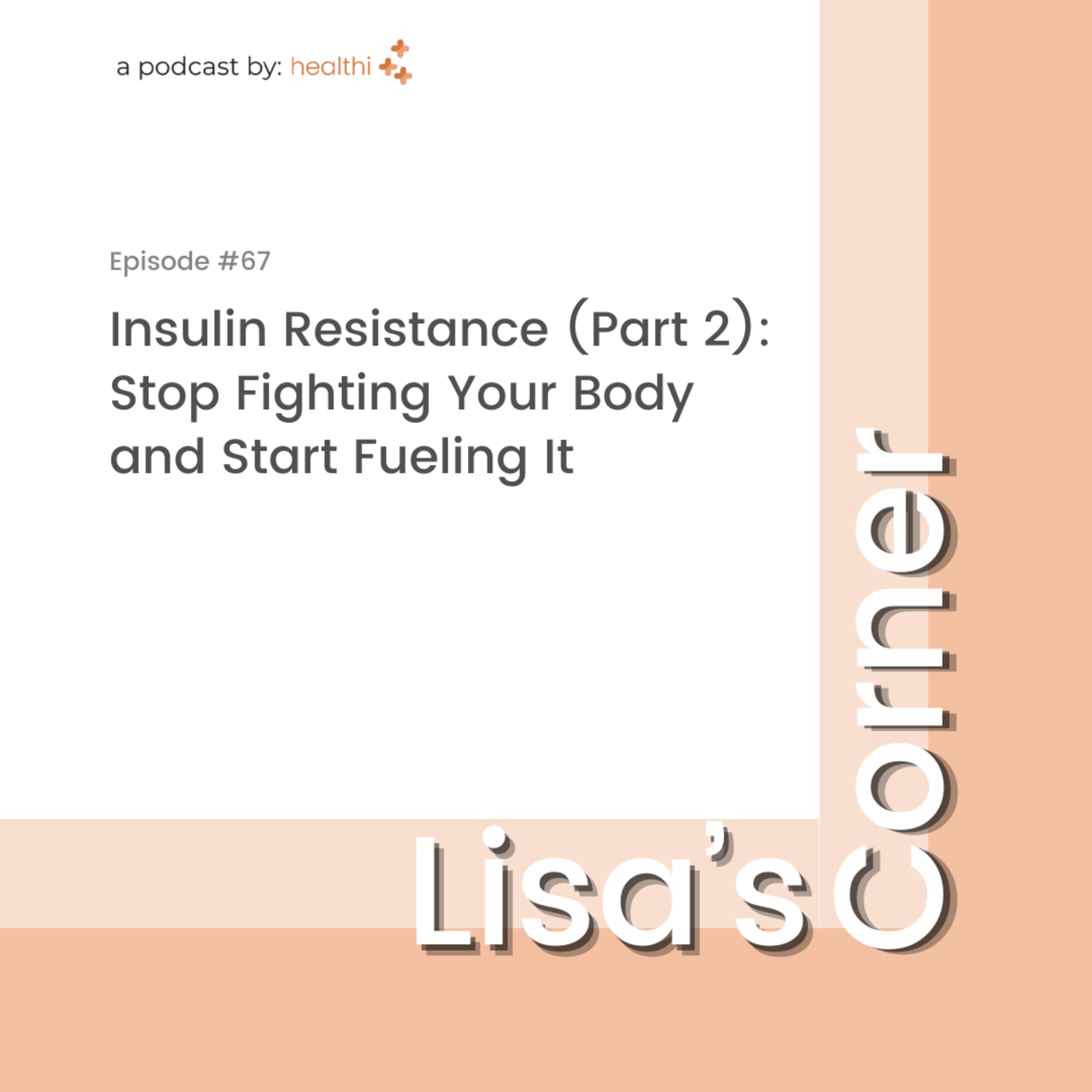 Lisa's Corner #67: Insulin Resistance (Part 2): Stop Fighting Your Body and Start Fueling It episode artwork