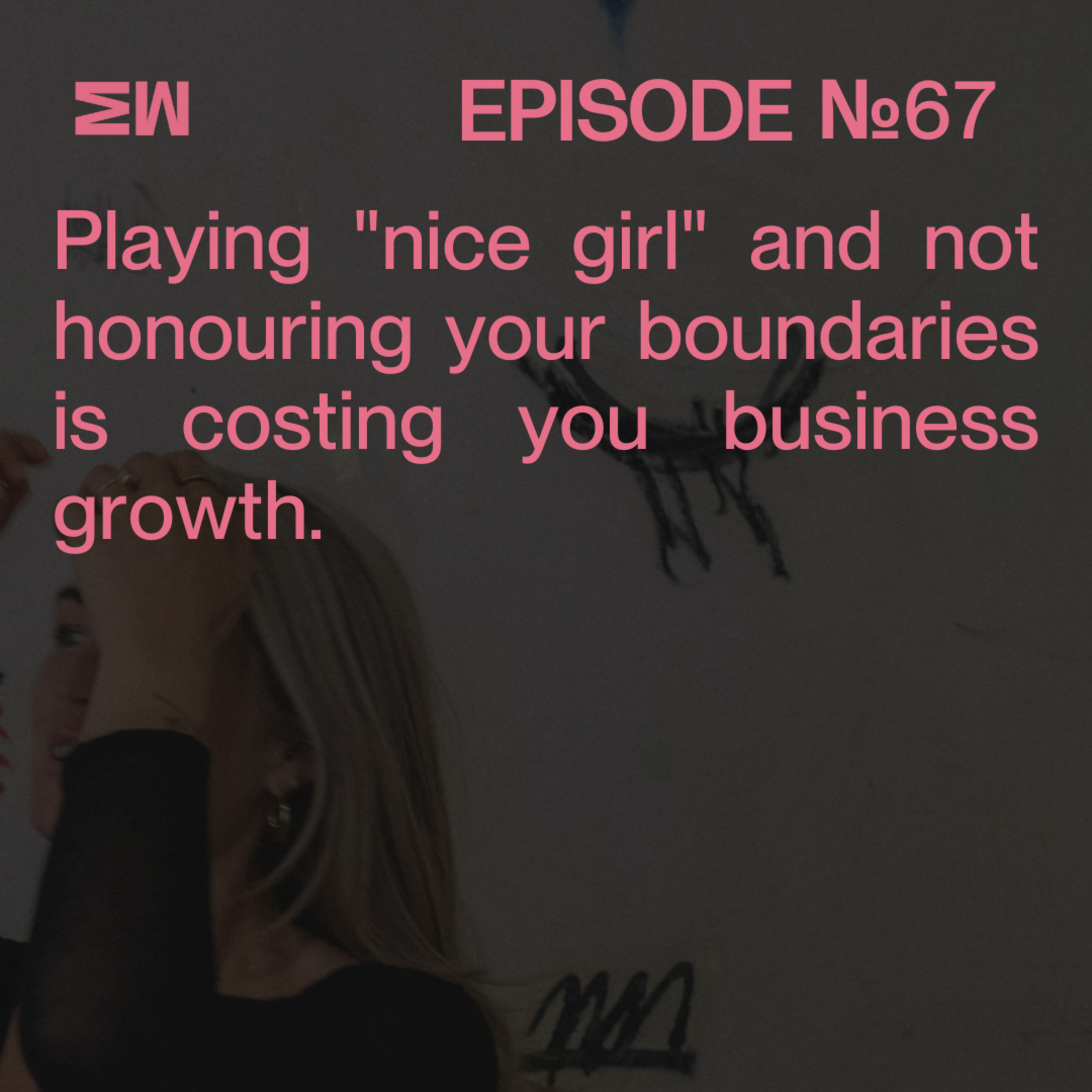 67. Being the "nice girl" is hurting your business episode artwork