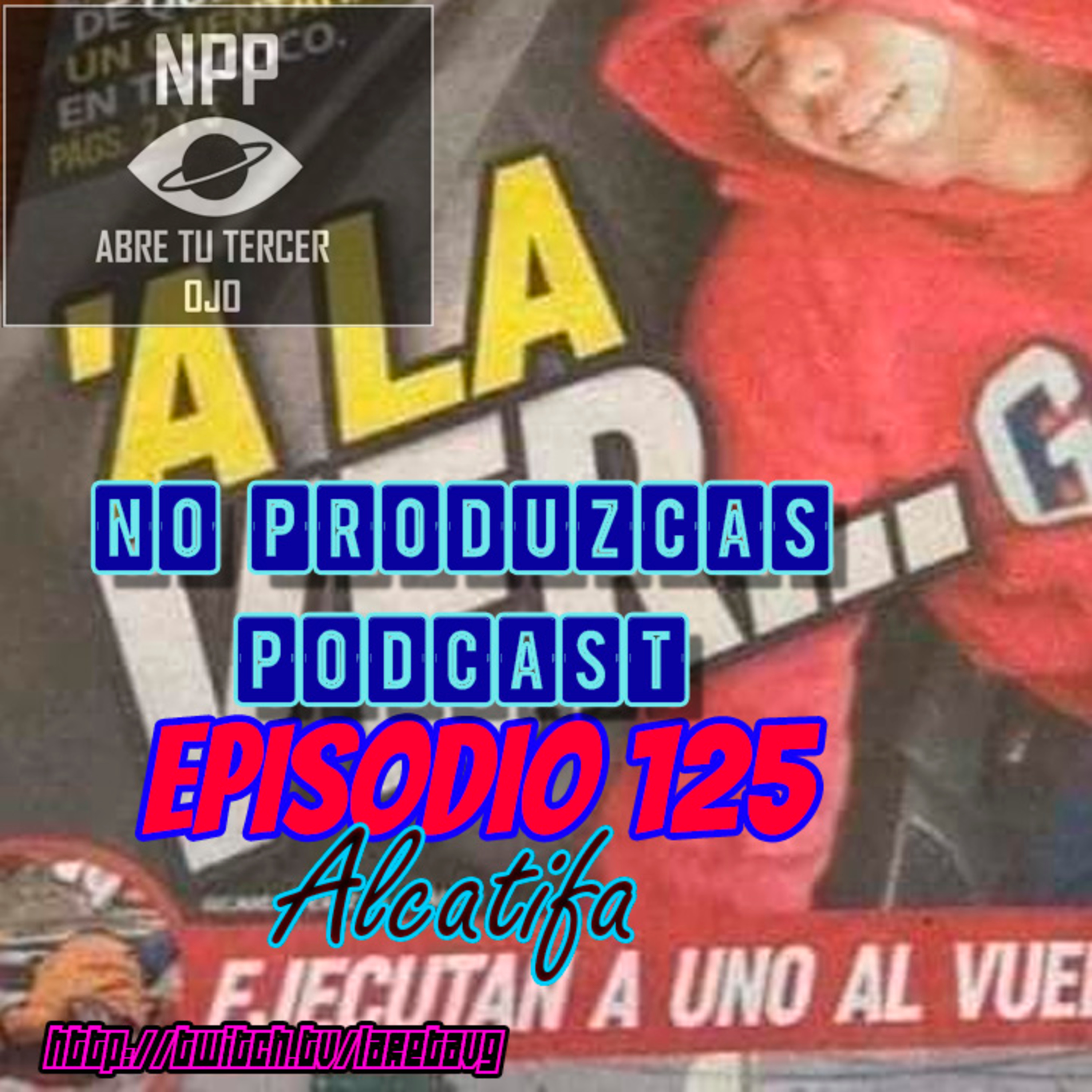 NO PRODUZCAS PODCAST - 125 ALCATIFA episode artwork