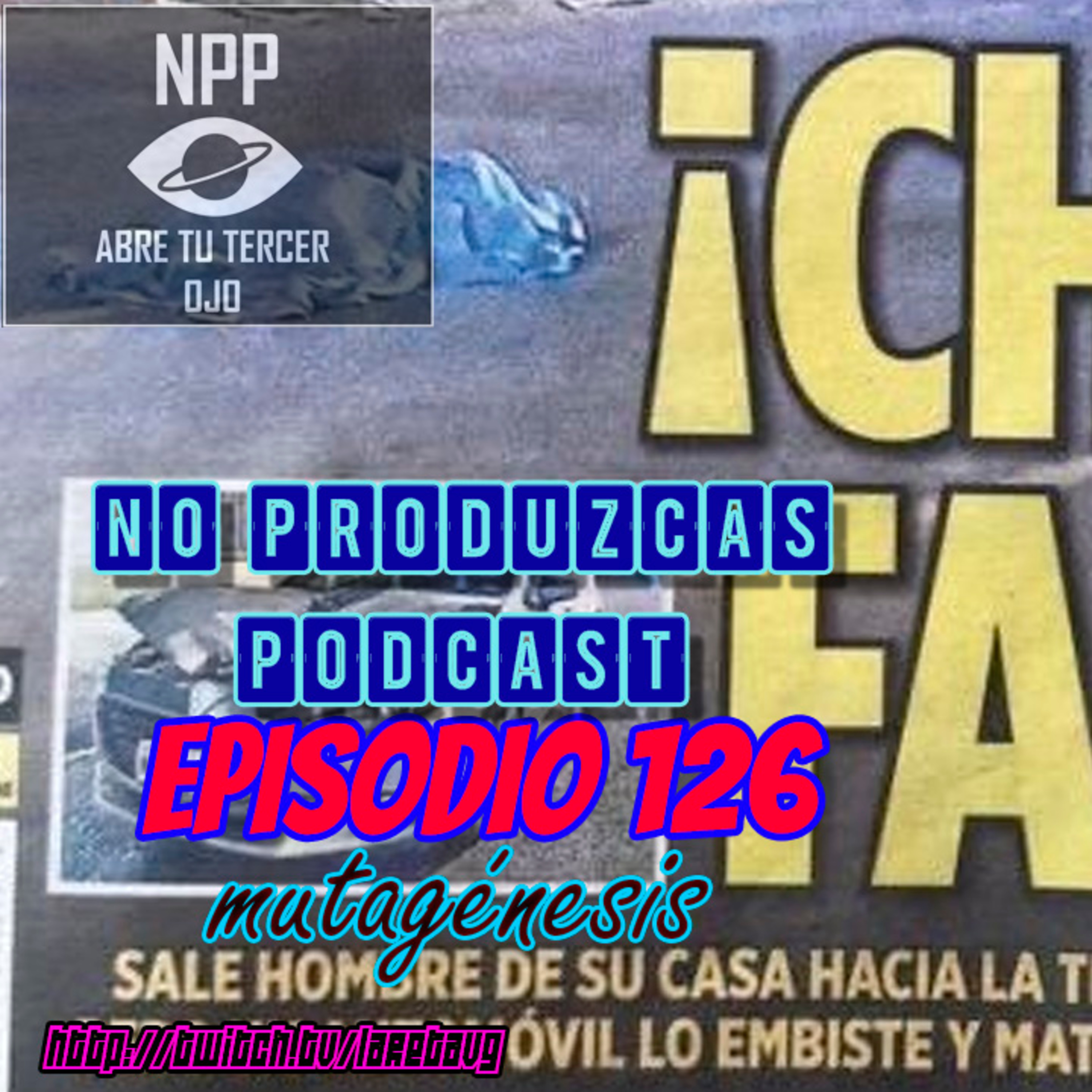 NO PRODUZCAS PODCAST - 126 MUTAGÉNESIS episode artwork