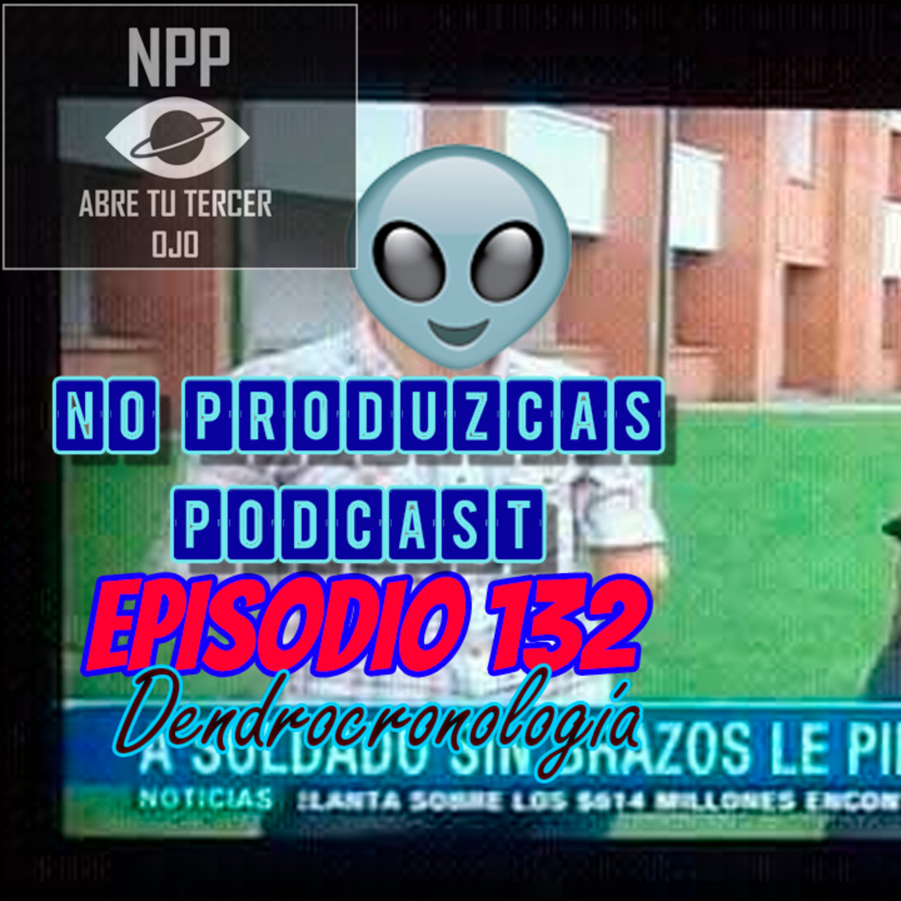 NO PRODUZCAS PODCAST - 132 DENDROCONOLOGÍA episode artwork
