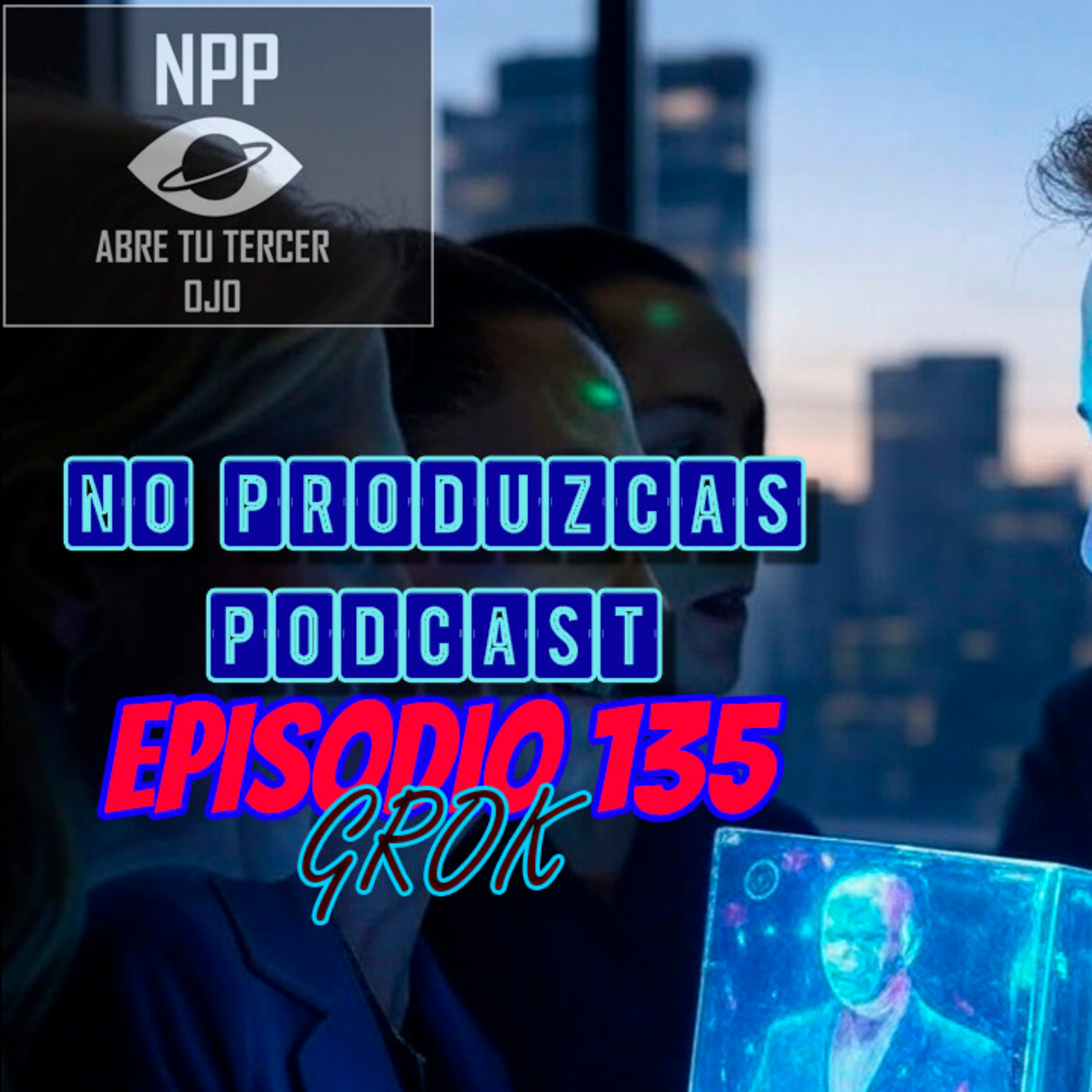 NO PRODUZCAS PODCAST - 135 GROK episode artwork
