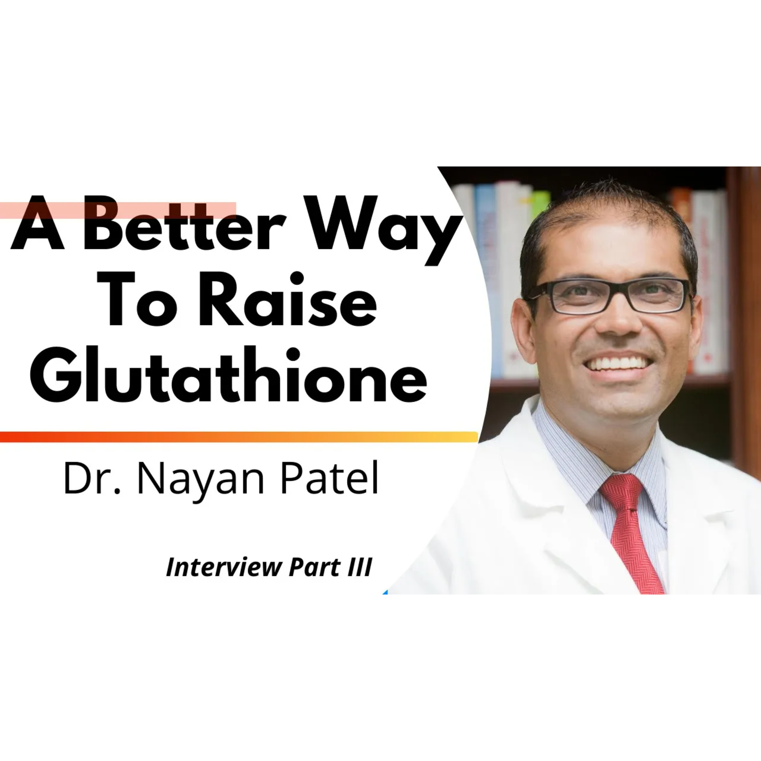 A Better Way To Raise Glutathione? Human Trial | Dr Nayan Patel Ep3/3 episode artwork