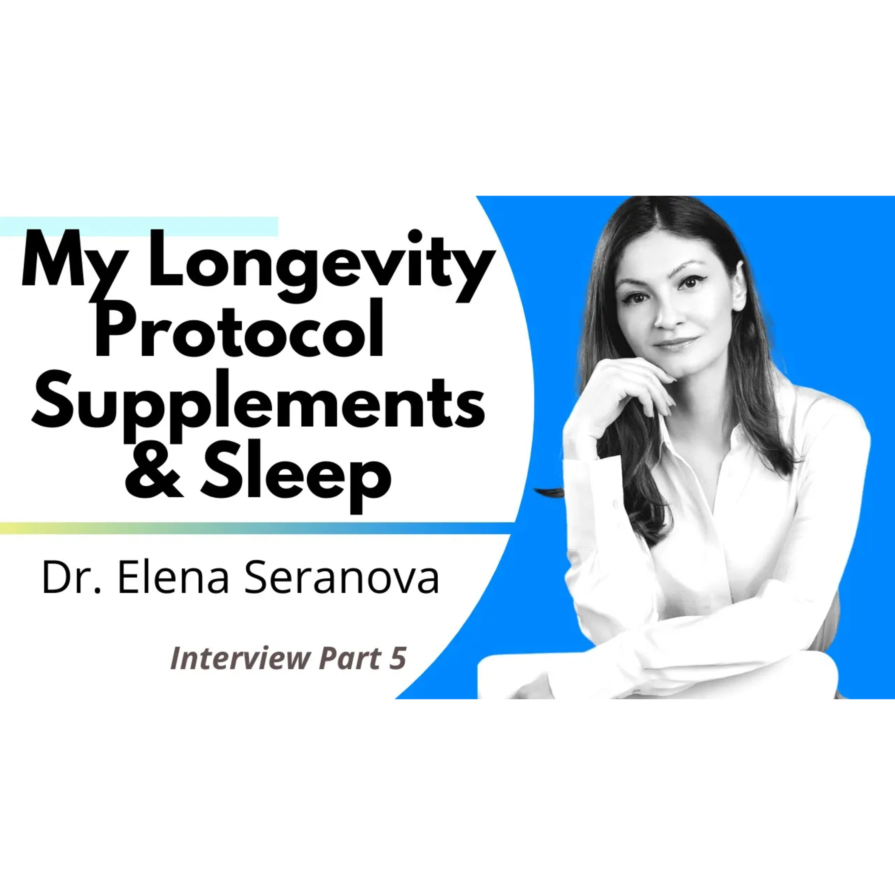 My Longevity Protocol Supplements & Sleep | Dr Elena Seranova Interview Series Ep5/5 episode artwork