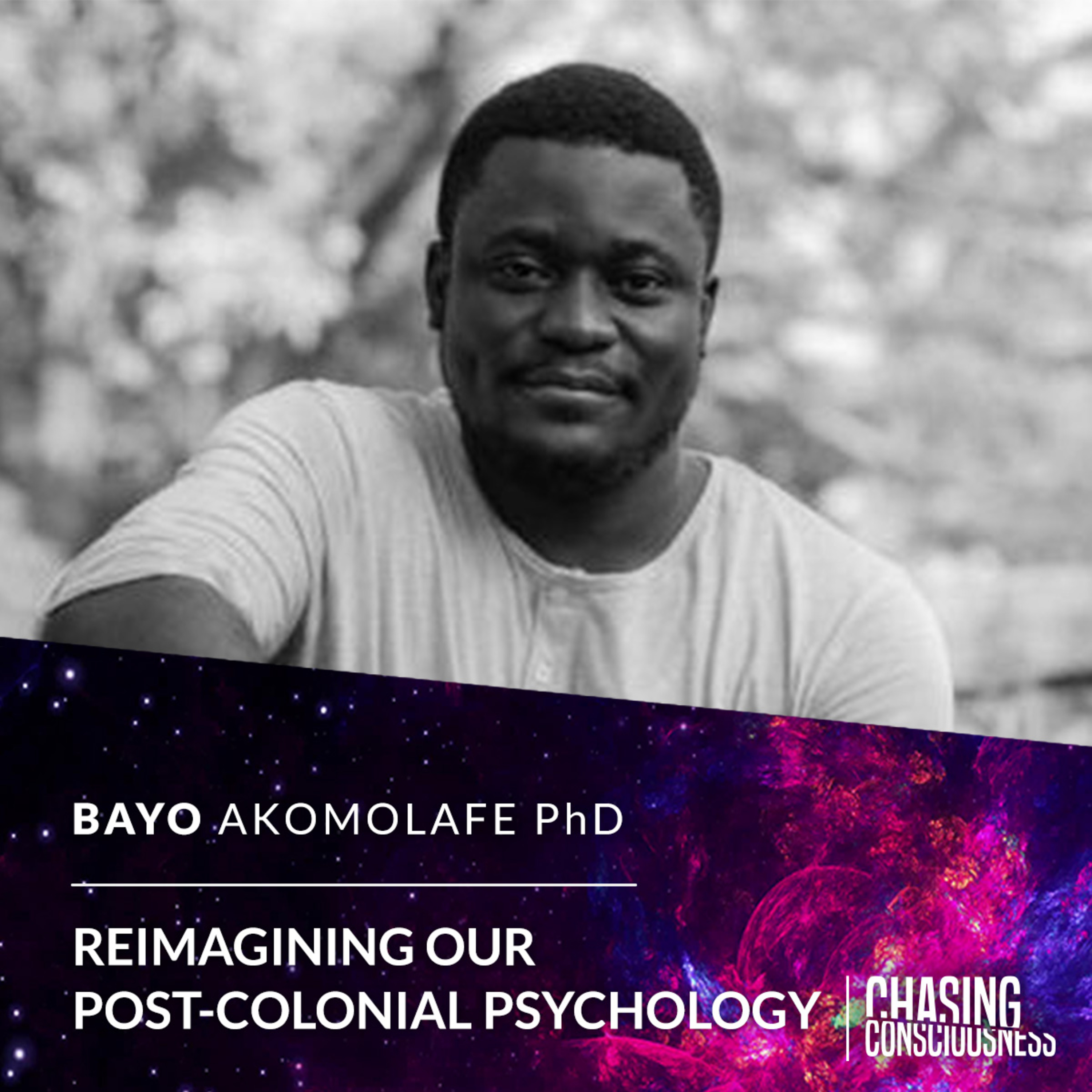 REIMAGINING OUR POST-COLONIAL PSYCHOLOGY - Bayo Akomolafe PhD #87 episode artwork
