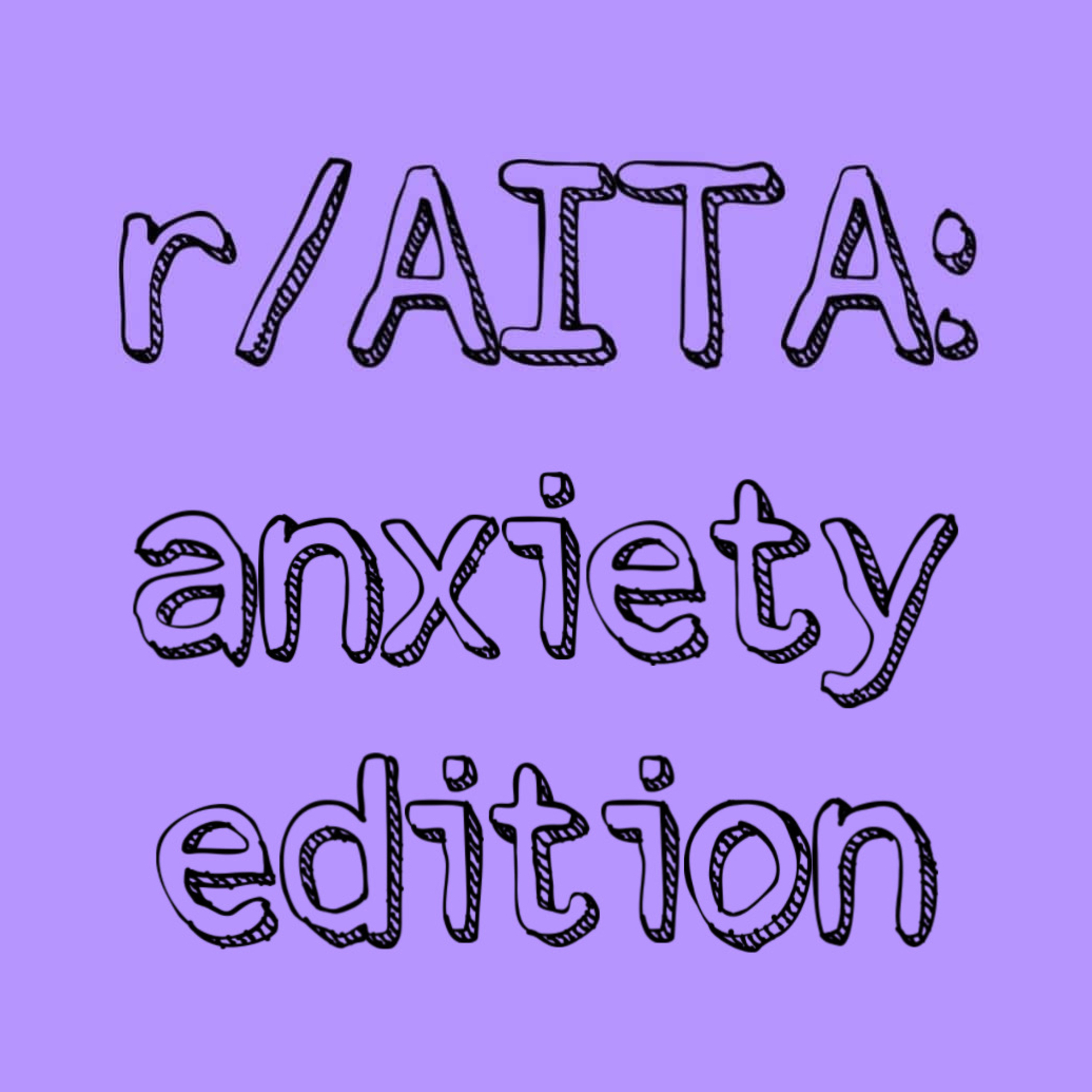 r/AmITheAsshole: anxiety edition  episode artwork