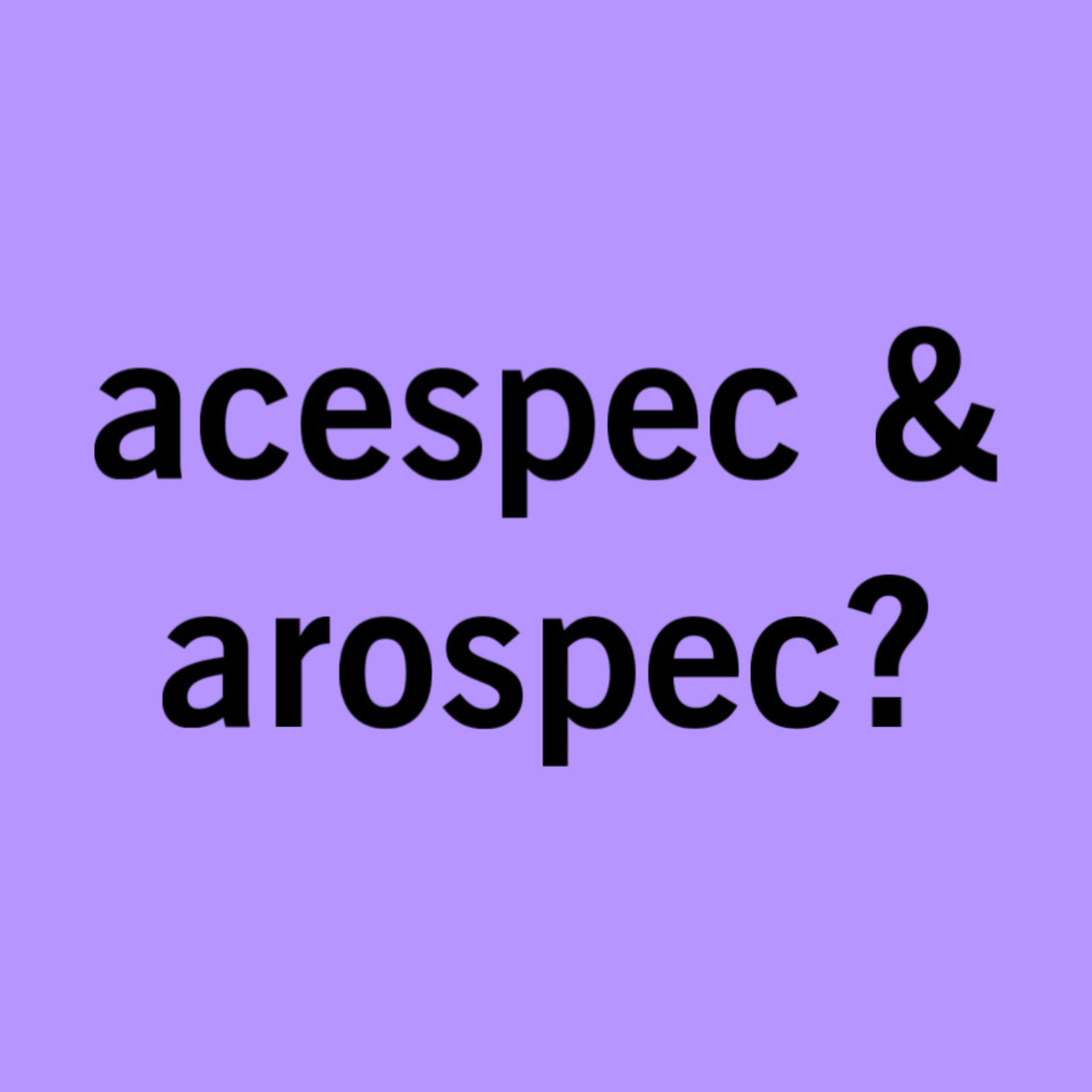 why i don't like the terms arospec & acespec episode artwork