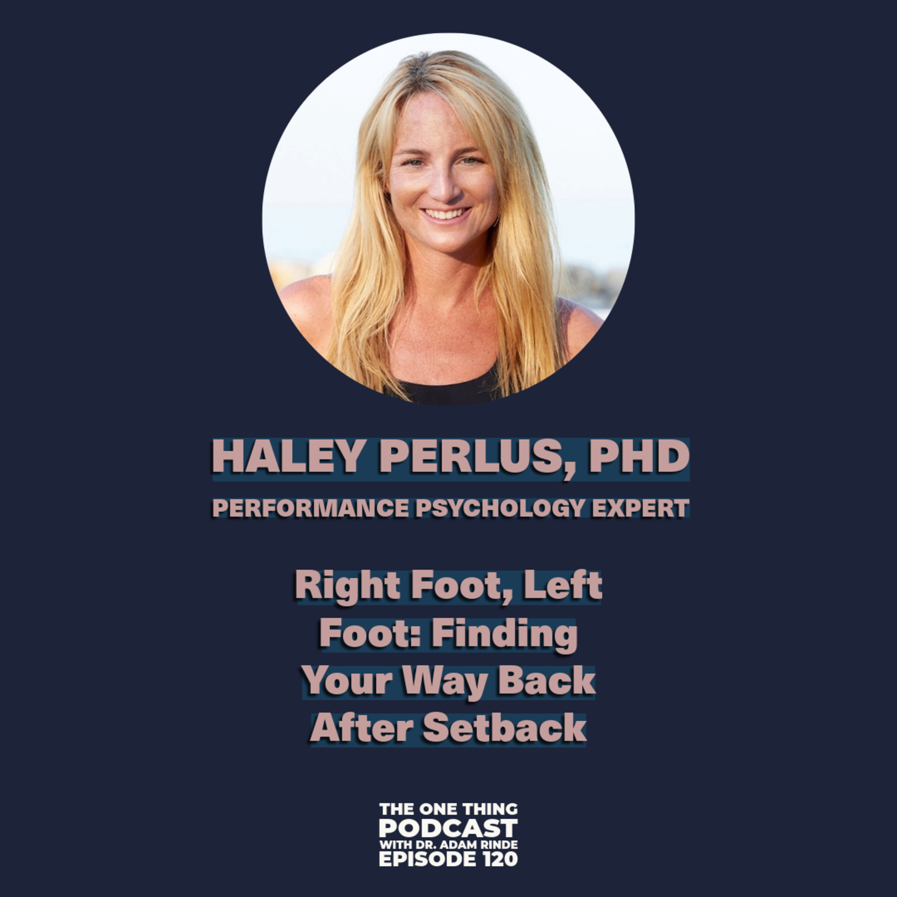 Episode 120: Right Foot, Left Foot: Finding Your Way Back After Setback with Dr. Haley Perlus Episode 120: Right Foot, Left Foot: Finding Your Way Back After Setback with Dr. Haley Perlus