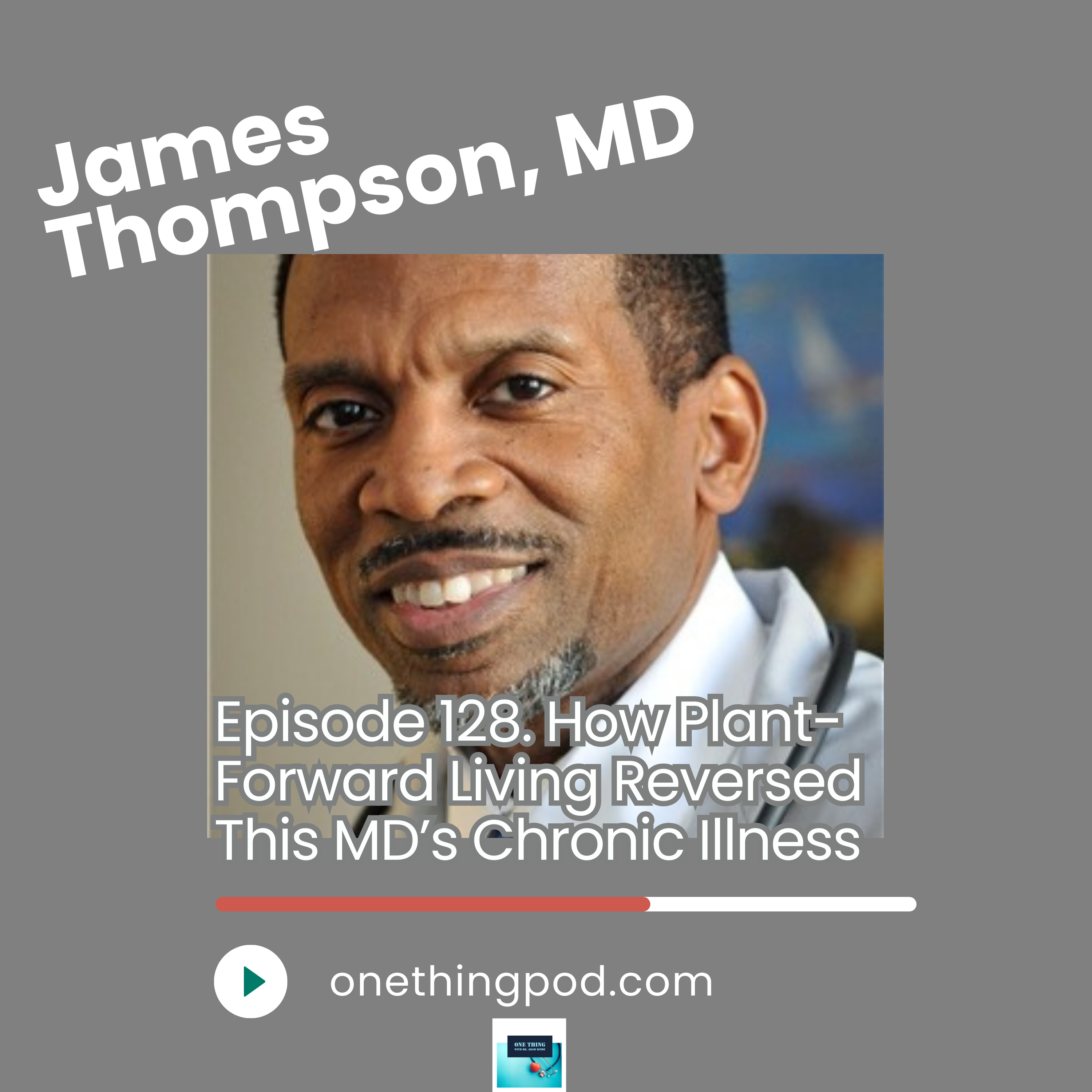 Episode 128. How Plant-Forward Living Reversed This MD’s Chronic Illness with Dr. James Thompson