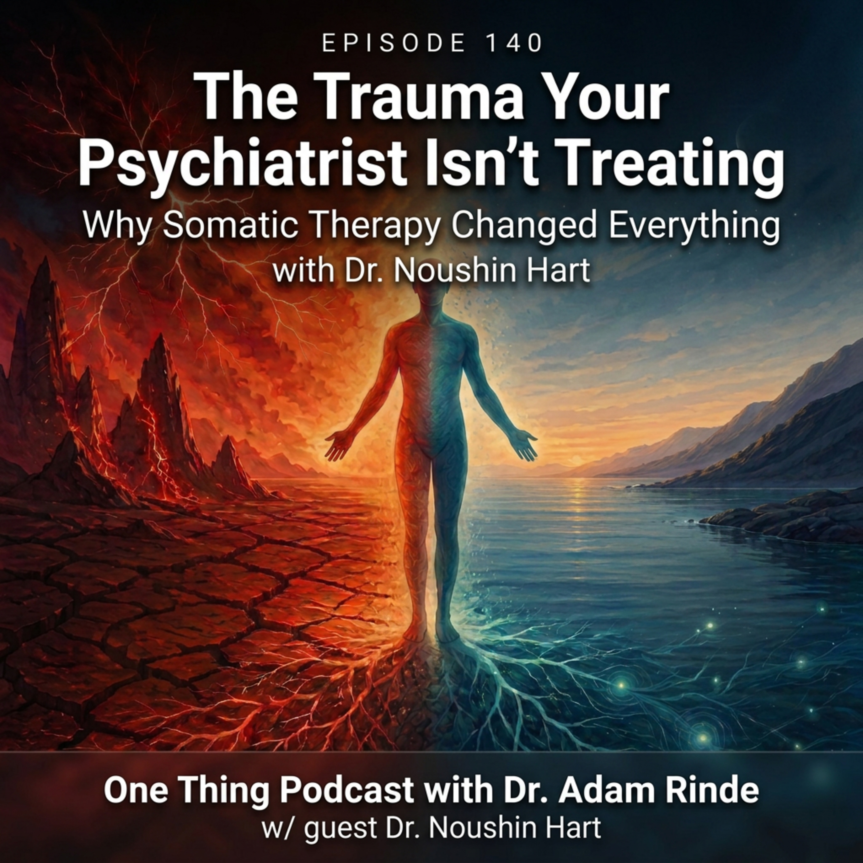 Episode 140|The Trauma Your Psychiatrist Isn't Treating: Why Somatic Therapy Changed Everything| Dr. Noushin Hart