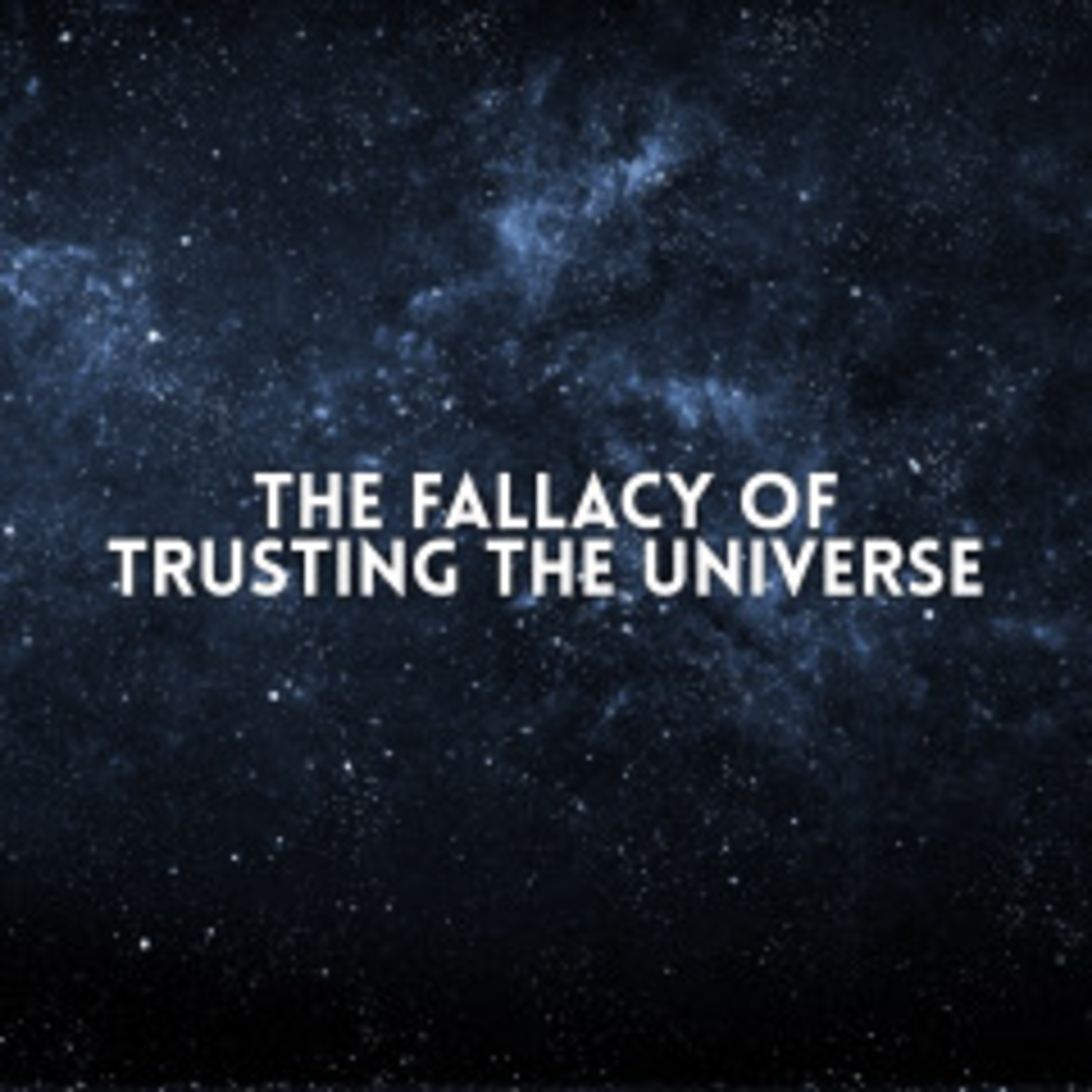 E340: The Fallacy of Trusting the Universe
